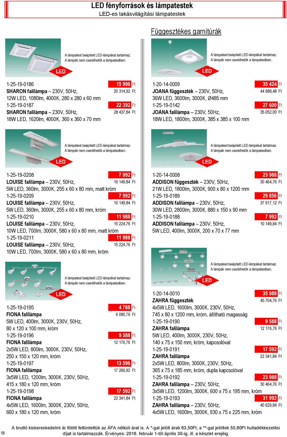falilámpa 230V, 50Hz, 35 052,00 Ft 18W LED, 1620lm, 4000K, 360 x 360 x 70 mm 18W LED, 1800lm, 3000K, 385 x 385 x 100 mm 1-25-19-0208 7 992 Ft 1-20-14-0008 23 988 Ft LOUISE falilámpa 230V, 50Hz, 10