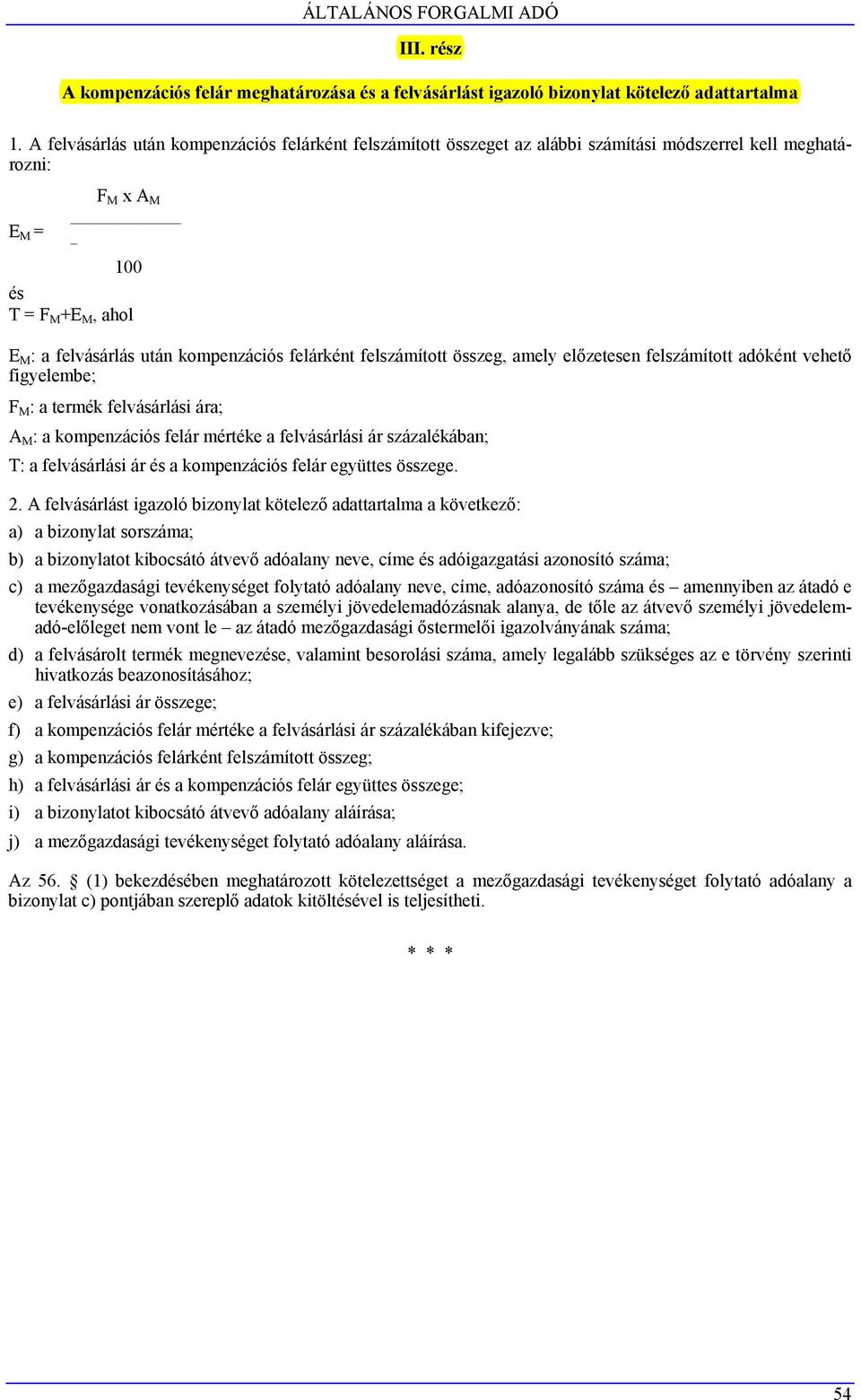 felárként felszámított összeg, amely előzetesen felszámított adóként vehető figyelembe; F M : a termék felvásárlási ára; A M : a kompenzációs felár mértéke a felvásárlási ár százalékában; T: a