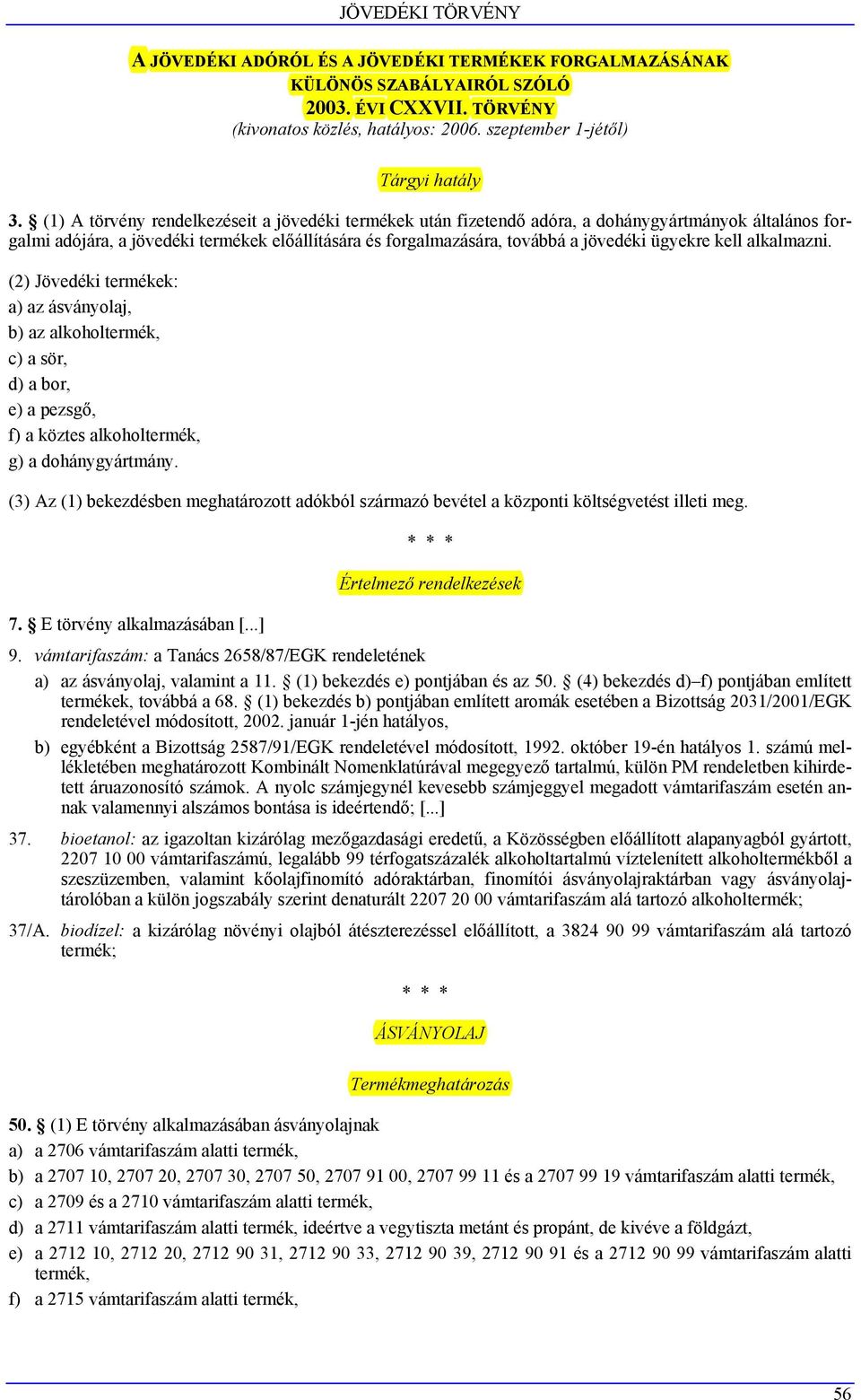 kell alkalmazni. (2) Jövedéki termékek: a) az ásványolaj, b) az alkoholtermék, c) a sör, d) a bor, e) a pezsgő, f) a köztes alkoholtermék, g) a dohánygyártmány.