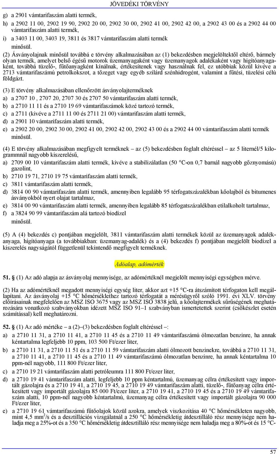 (2) Ásványolajnak minősül továbbá e törvény alkalmazásában az (1) bekezdésben megjelöltektől eltérő, bármely olyan termék, amelyet belső égésű motorok üzemanyagaként vagy üzemanyagok adalékaként vagy