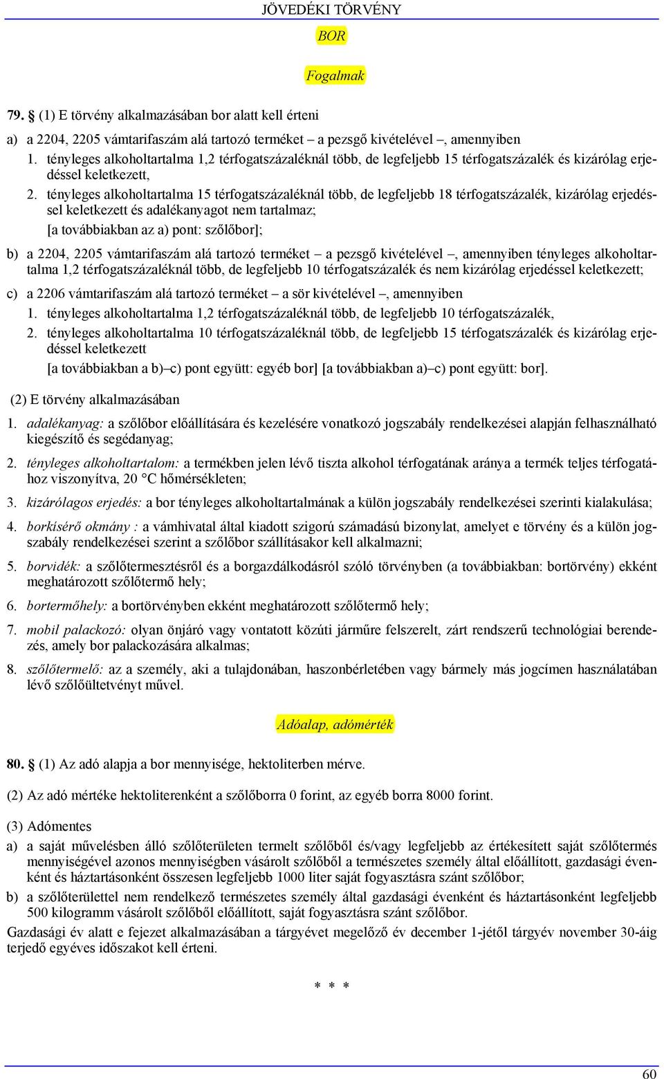 tényleges alkoholtartalma 15 térfogatszázaléknál több, de legfeljebb 18 térfogatszázalék, kizárólag erjedéssel keletkezett és adalékanyagot nem tartalmaz; [a továbbiakban az a) pont: szőlőbor]; b) a