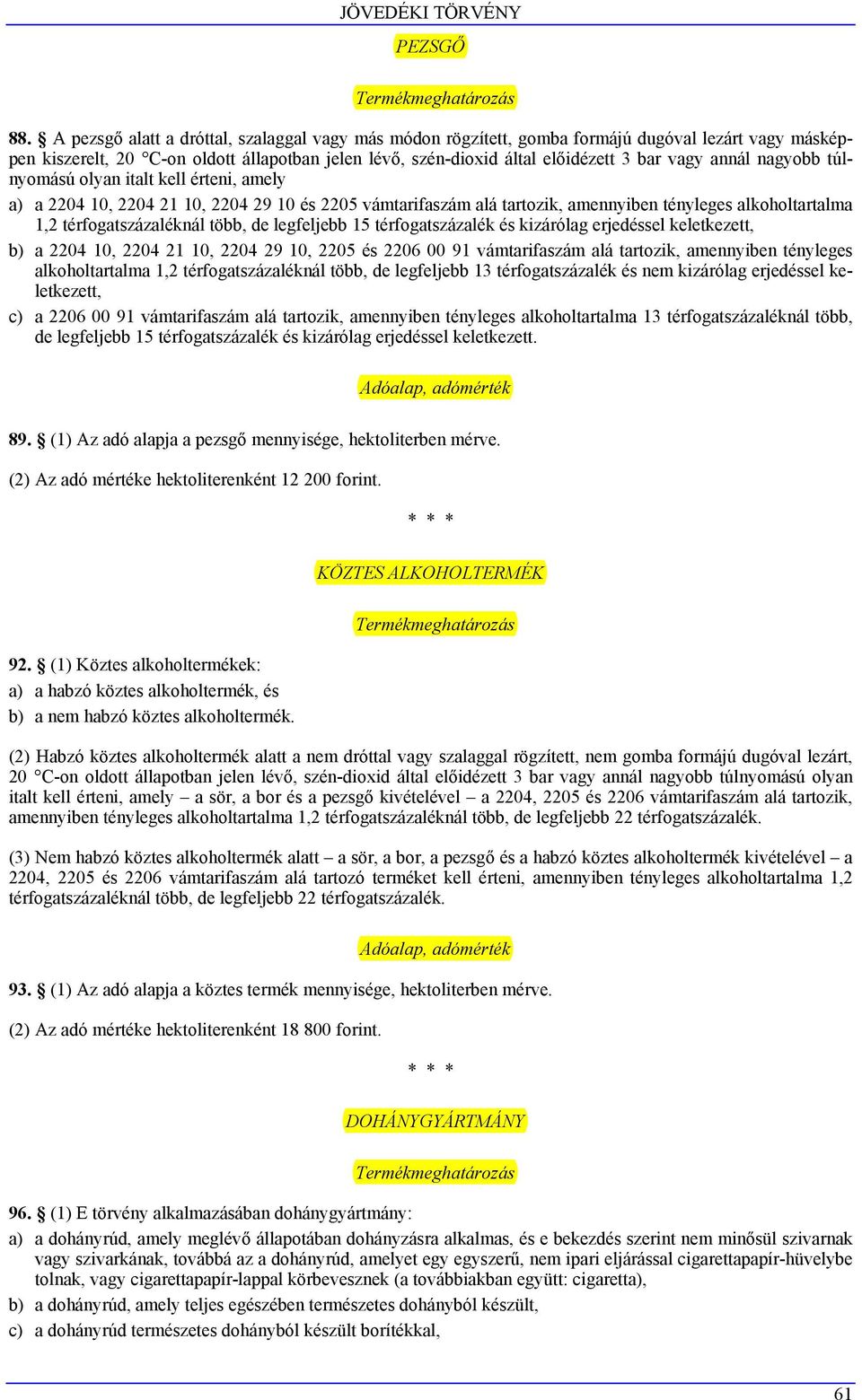 annál nagyobb túlnyomású olyan italt kell érteni, amely a) a 2204 10, 2204 21 10, 2204 29 10 és 2205 vámtarifaszám alá tartozik, amennyiben tényleges alkoholtartalma 1,2 térfogatszázaléknál több, de