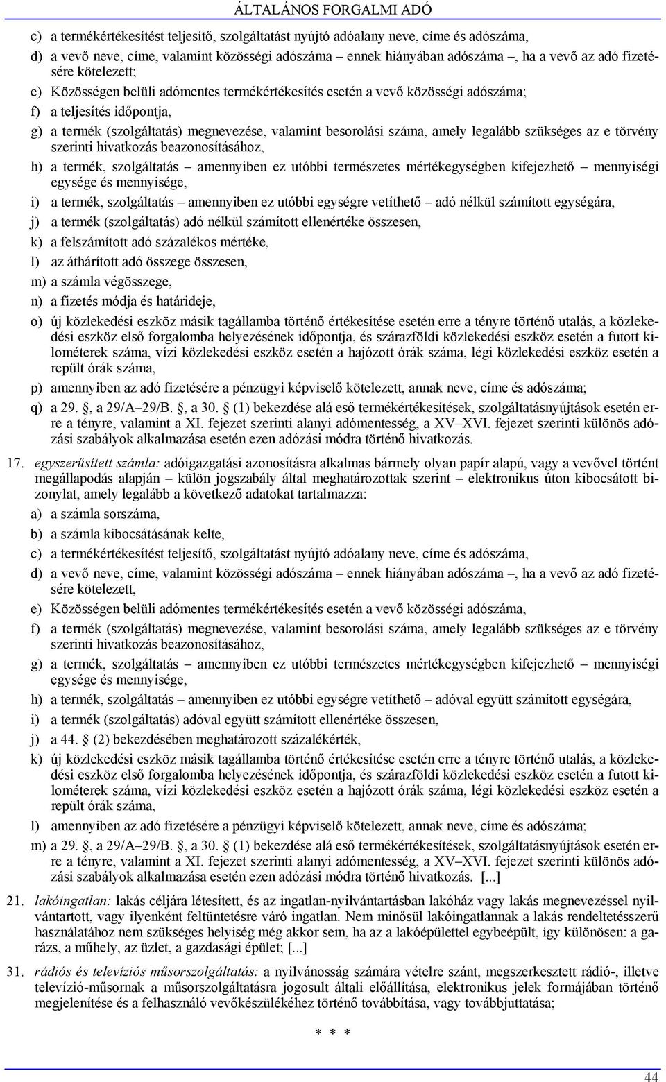 száma, amely legalább szükséges az e törvény szerinti hivatkozás beazonosításához, h) a termék, szolgáltatás amennyiben ez utóbbi természetes mértékegységben kifejezhető mennyiségi egysége és