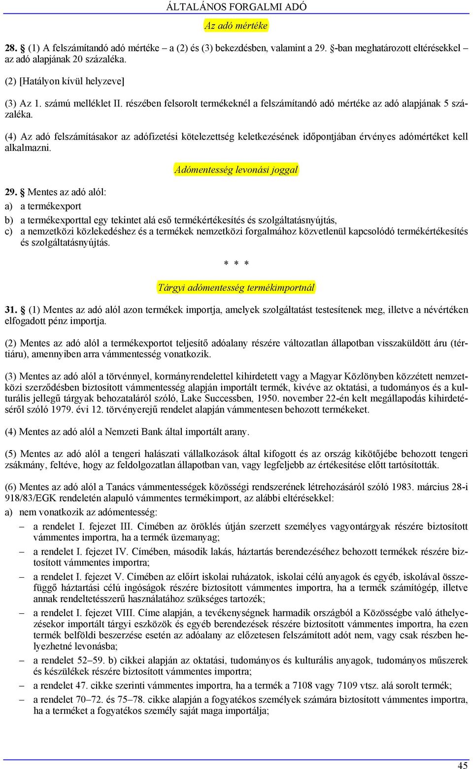 (4) Az adó felszámításakor az adófizetési kötelezettség keletkezésének időpontjában érvényes adómértéket kell alkalmazni. Adómentesség levonási joggal 29.