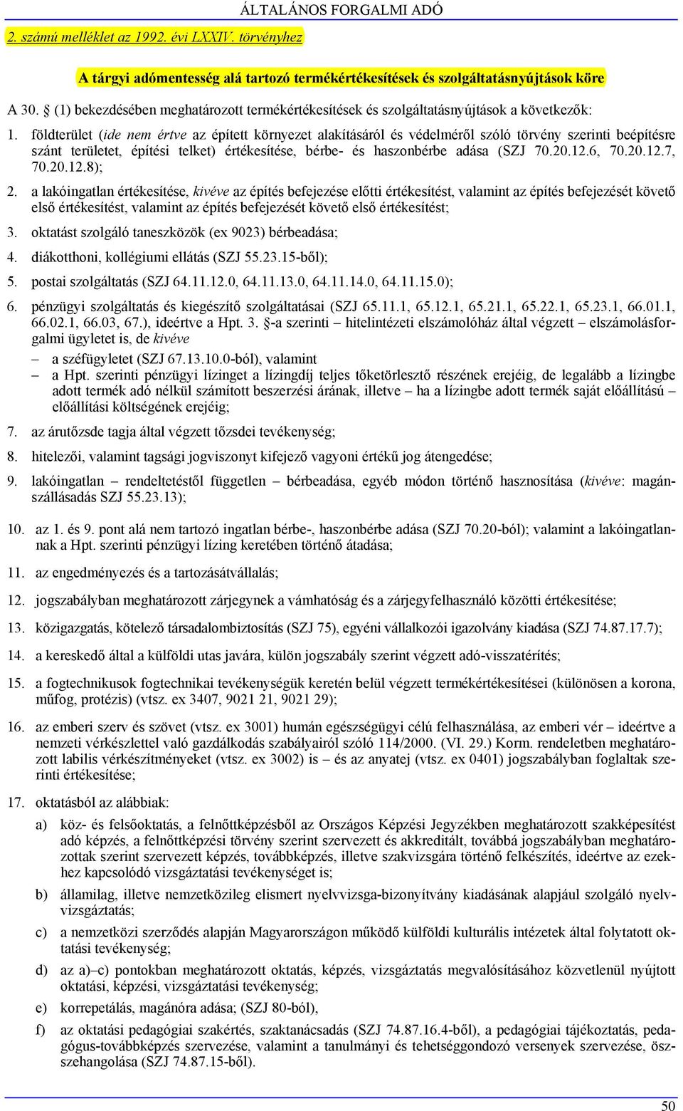 földterület (ide nem értve az épített környezet alakításáról és védelméről szóló törvény szerinti beépítésre szánt területet, építési telket) értékesítése, bérbe- és haszonbérbe adása (SZJ 70.20.12.