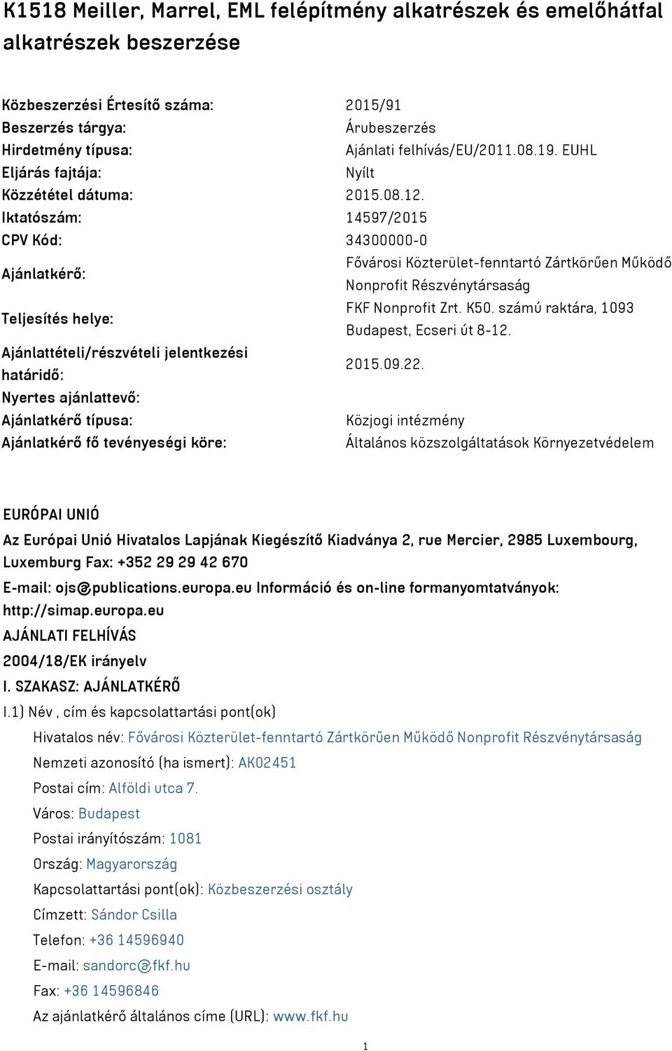 Iktatószám: 14597/2015 CPV Kód: 34300000-0 Ajánlatkérő: Fővárosi Közterület-fenntartó Zártkörűen Működő Nonprofit Részvénytársaság Teljesítés helye: FKF Nonprofit Zrt. K50.