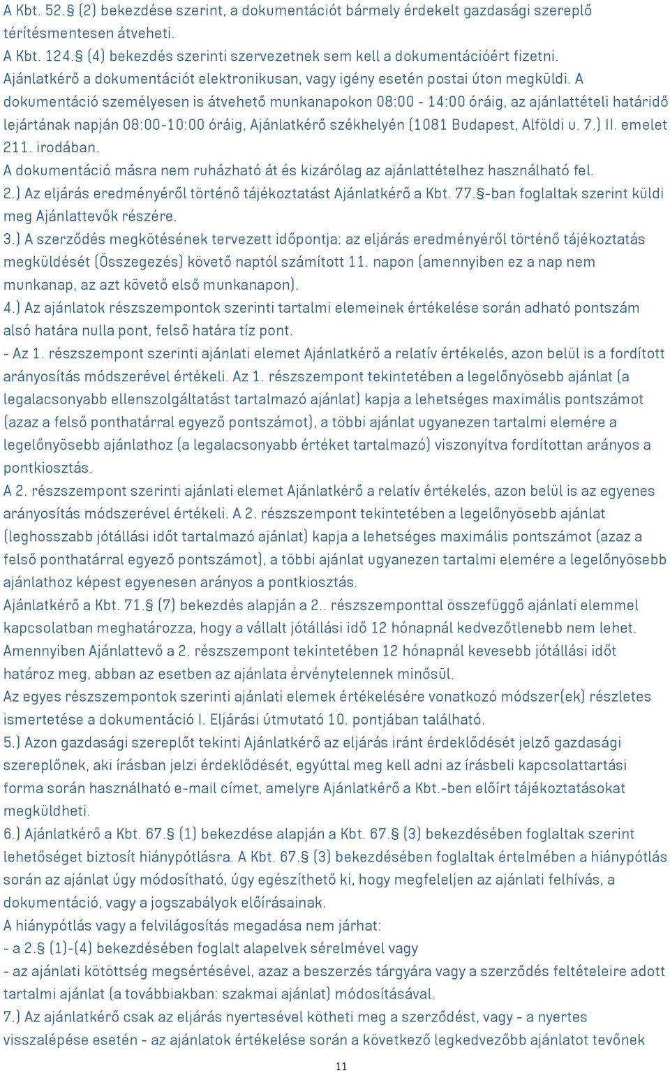 A dokumentáció személyesen is átvehető munkanapokon 08:00-14:00 óráig, az ajánlattételi határidő lejártának napján 08:00-10:00 óráig, Ajánlatkérő székhelyén (1081 Budapest, Alföldi u. 7.) II.