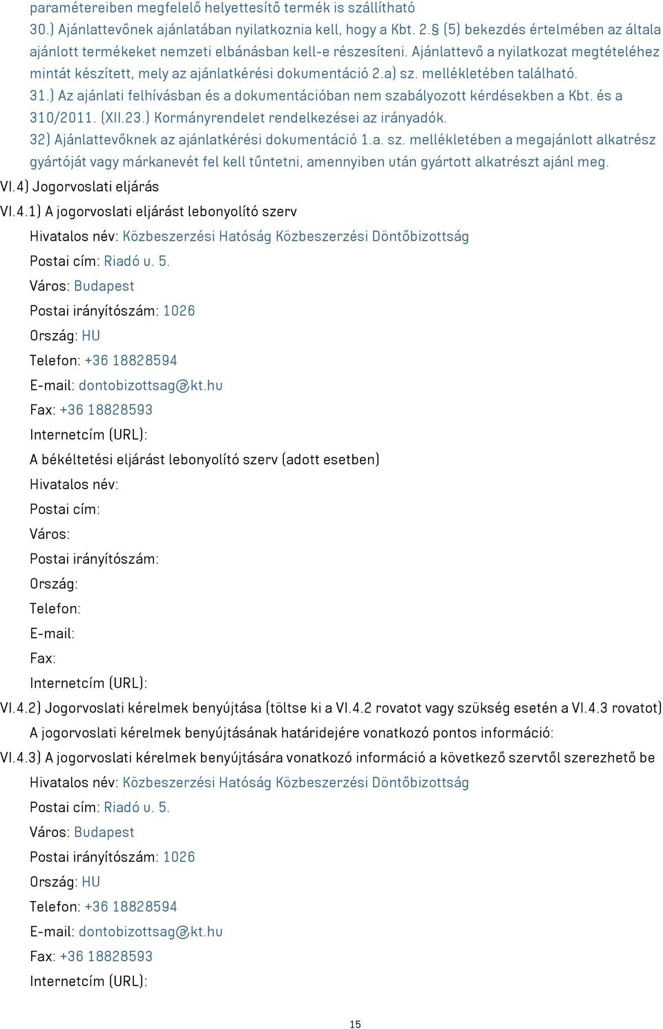 mellékletében található. 31.) Az ajánlati felhívásban és a dokumentációban nem szabályozott kérdésekben a Kbt. és a 310/2011. (XII.23.) Kormányrendelet rendelkezései az irányadók.