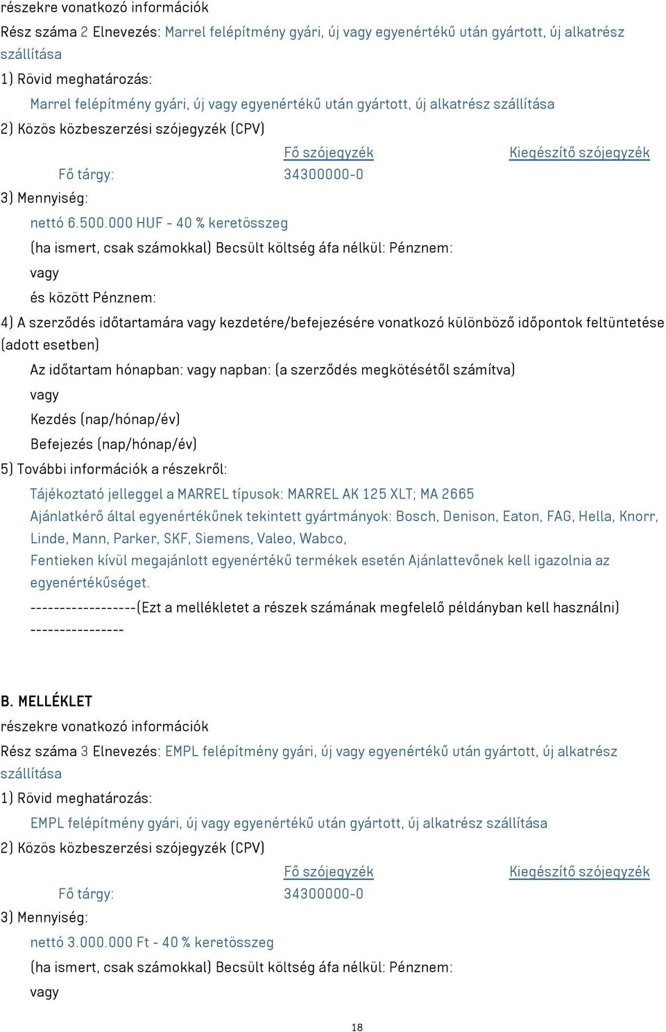 000 HUF - 40 % keretösszeg (ha ismert, csak számokkal) Becsült költség áfa nélkül: Pénznem: és között Pénznem: 4) A szerződés időtartamára kezdetére/befejezésére vonatkozó különböző időpontok