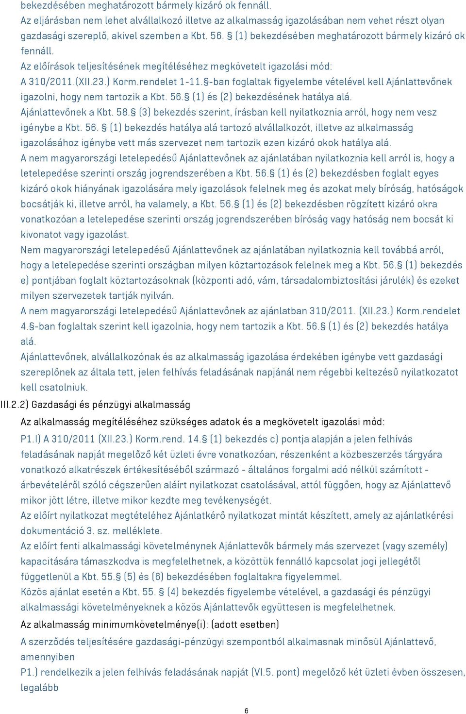 -ban foglaltak figyelembe vételével kell Ajánlattevőnek igazolni, hogy nem tartozik a Kbt. 56. (1) és (2) bekezdésének hatálya alá. Ajánlattevőnek a Kbt. 58.