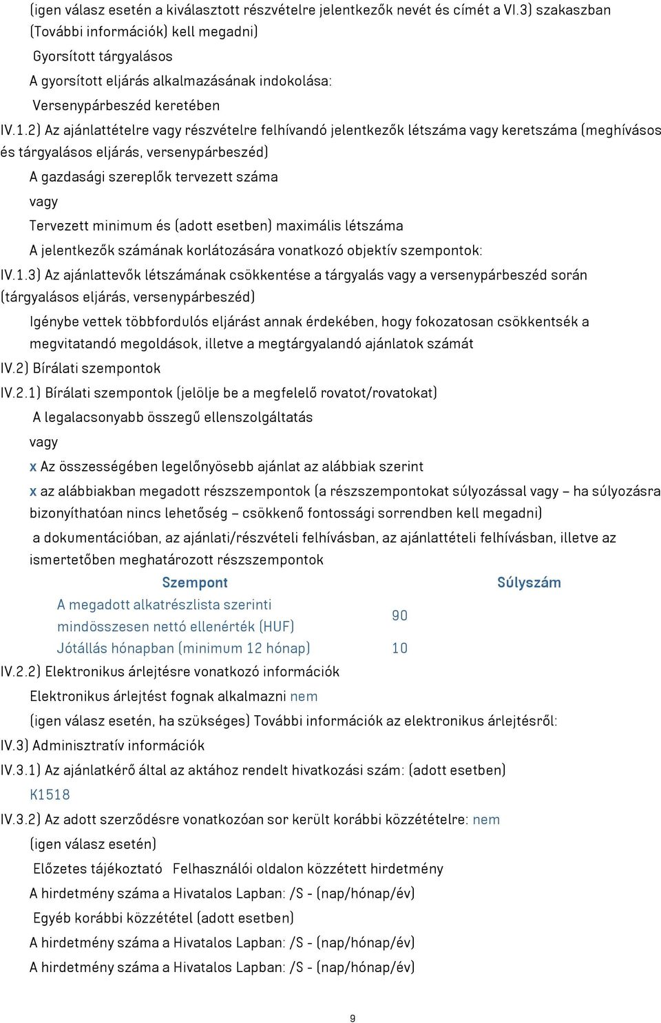 2) Az ajánlattételre részvételre felhívandó jelentkezők létszáma keretszáma (meghívásos és tárgyalásos eljárás, versenypárbeszéd) A gazdasági szereplők tervezett száma Tervezett minimum és (adott