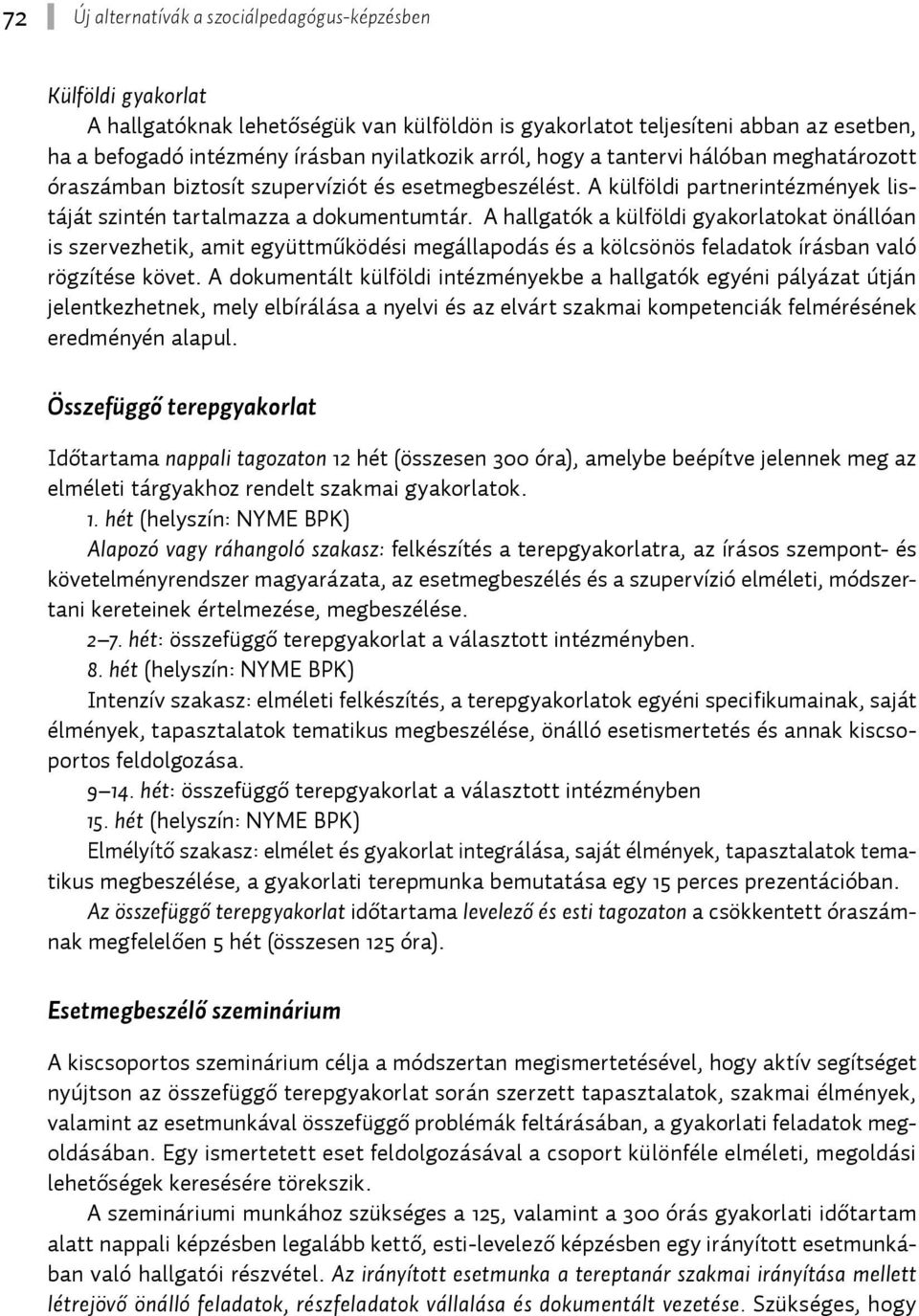 A hallgatók a külföldi gyakorlatokat önállóan is szervezhetik, amit együttműködési megállapodás és a kölcsönös feladatok írásban való rögzítése követ.