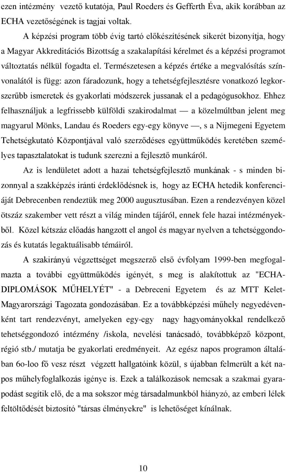 Természetesen a képzés értéke a megvalósítás színvonalától is függ: azon fáradozunk, hogy a tehetségfejlesztésre vonatkozó legkorszerűbb ismeretek és gyakorlati módszerek jussanak el a pedagógusokhoz.