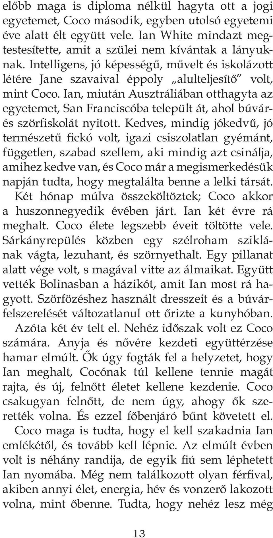 Ian, miután Ausztráliában otthagyta az egyetemet, San Franciscóba települt át, ahol búvárés szörfiskolát nyitott.