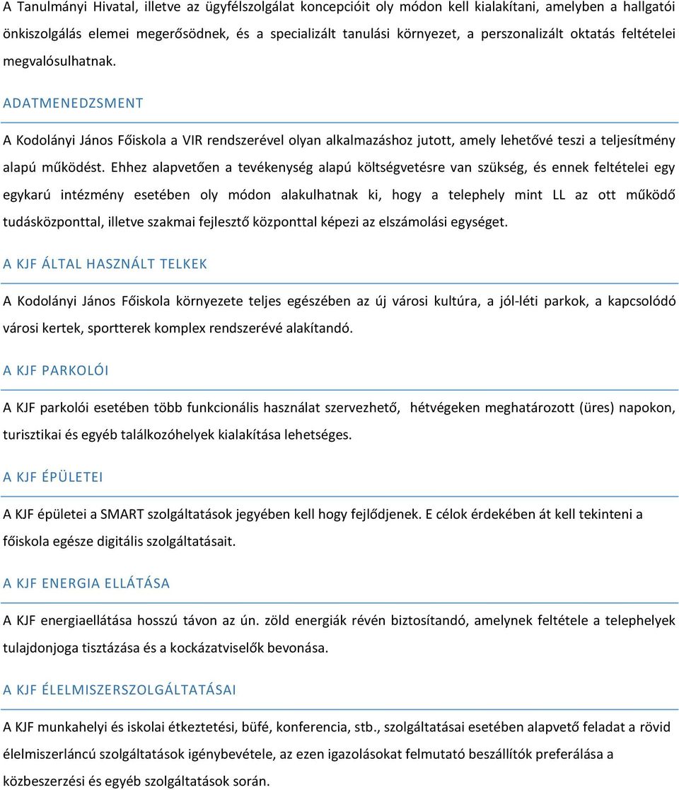 Ehhez alapvetően a tevékenység alapú költségvetésre van szükség, és ennek feltételei egy egykarú intézmény esetében oly módon alakulhatnak ki, hogy a telephely mint LL az ott működő tudásközponttal,