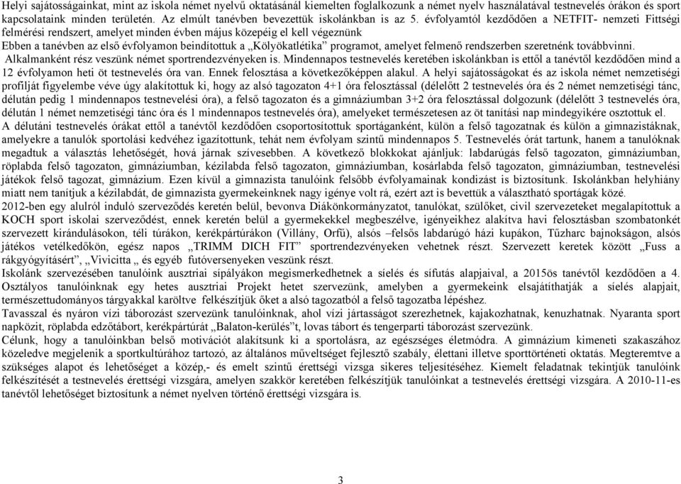 évfolyamtól kezdődően a NETFIT- nemzeti Fittségi felmérési rendszert, amelyet minden évben május közepéig el kell végeznünk Ebben a tanévben az első évfolyamon beindítottuk a Kölyökatlétika