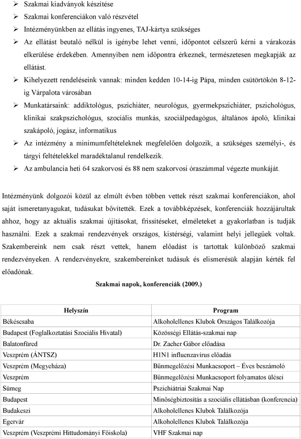 Kihelyezett rendeléseink vannak: minden kedden 10-14-ig Pápa, minden csütörtökön 8-12- ig Várpalota városában Munkatársaink: addiktológus, pszichiáter, neurológus, gyermekpszichiáter, pszichológus,