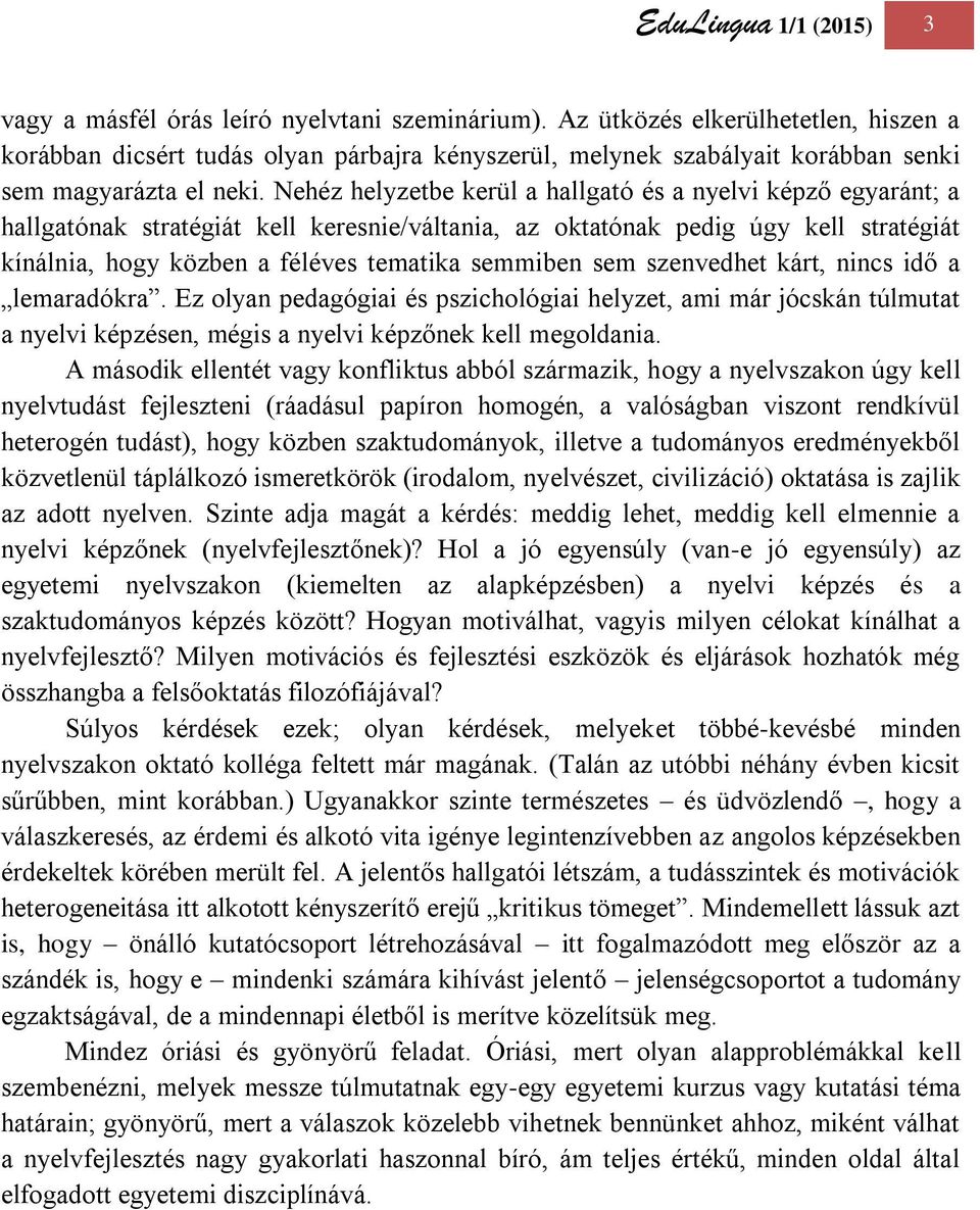 Nehéz helyzetbe kerül a hallgató és a nyelvi képző egyaránt; a hallgatónak stratégiát kell keresnie/váltania, az oktatónak pedig úgy kell stratégiát kínálnia, hogy közben a féléves tematika semmiben