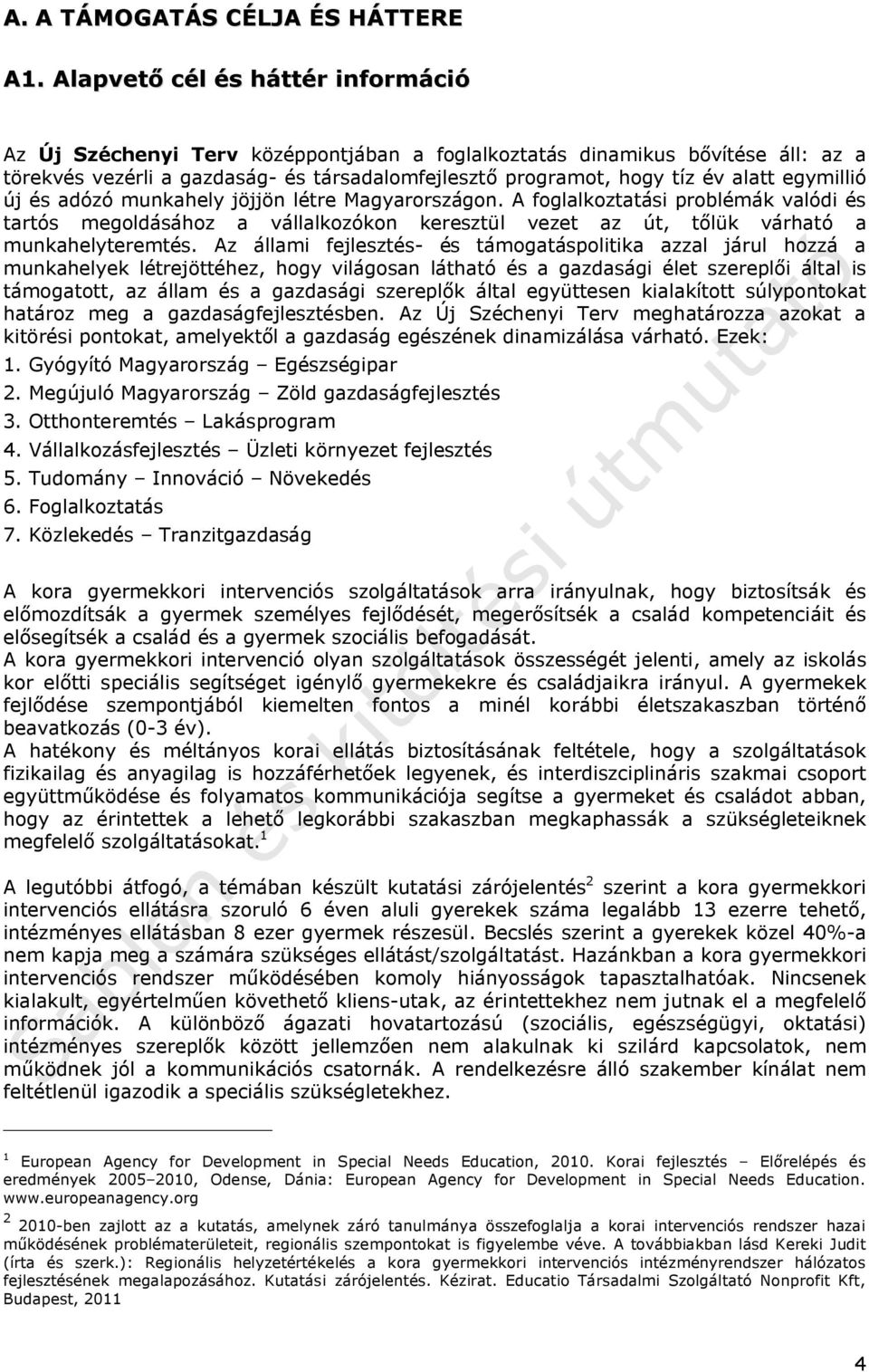 egymillió új és adózó munkahely jöjjön létre Magyarországon. A foglalkoztatási problémák valódi és tartós megoldásához a vállalkozókon keresztül vezet az út, tőlük várható a munkahelyteremtés.