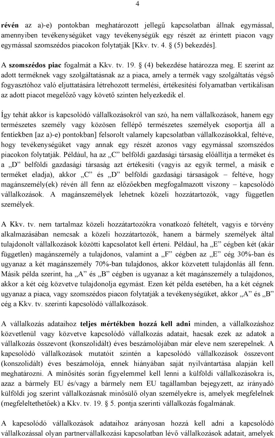 E szerint az adott terméknek vagy szolgáltatásnak az a piaca, amely a termék vagy szolgáltatás végső fogyasztóhoz való eljuttatására létrehozott termelési, értékesítési folyamatban vertikálisan az