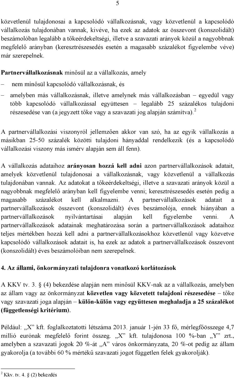 Partnervállalkozásnak minősül az a vállalkozás, amely nem minősül kapcsolódó vállalkozásnak, és amelyben más vállalkozásnak, illetve amelynek más vállalkozásban egyedül vagy több kapcsolódó