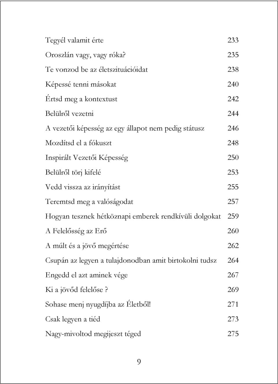 Mozdítsd el a fókuszt 248 Inspirált Vezetői Képesség 250 Belülről törj kifelé 253 Vedd vissza az irányítást 255 Teremtsd meg a valóságodat 257 Hogyan tesznek hétköznapi