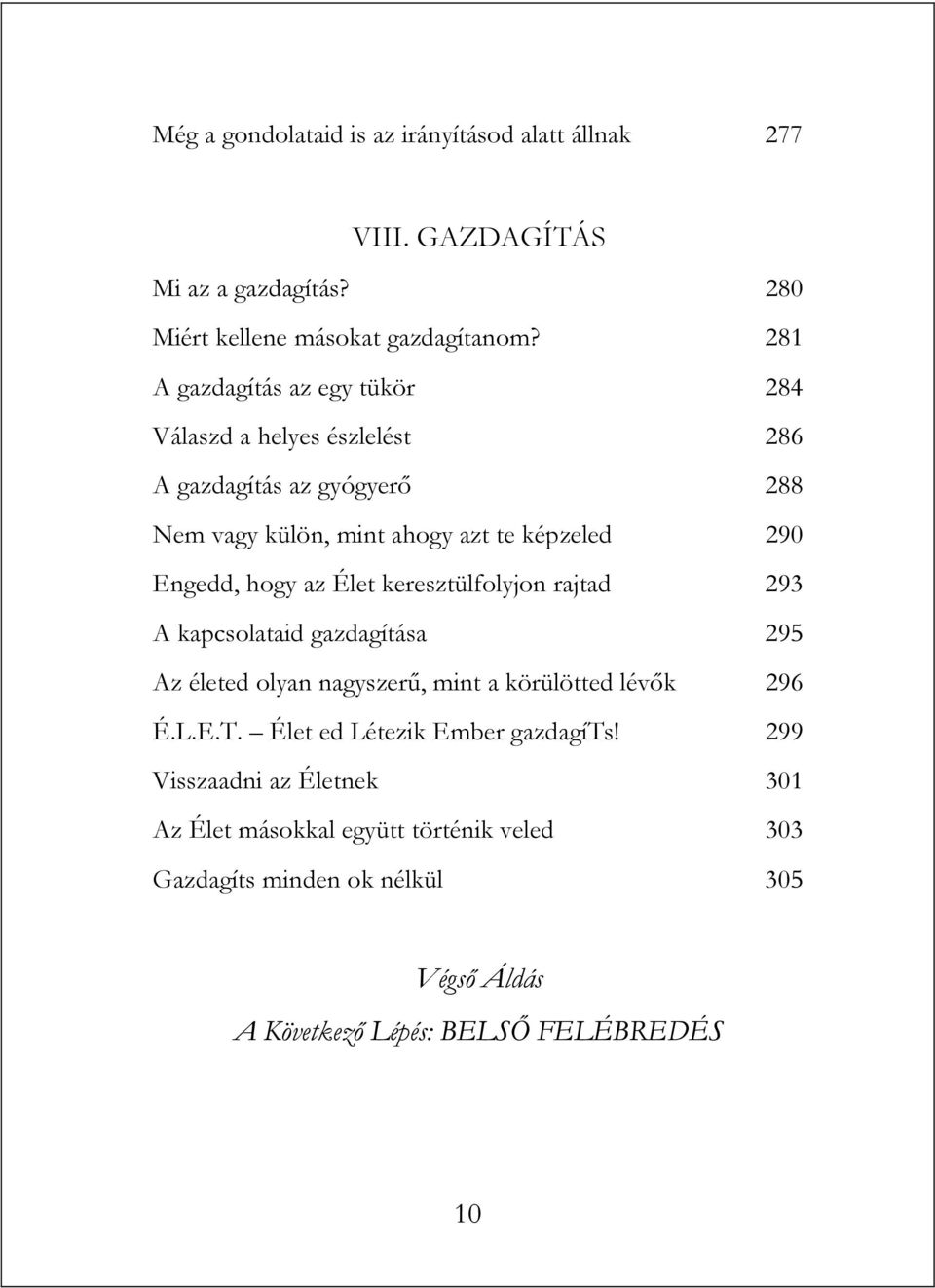 hogy az Élet keresztülfolyjon rajtad 293 A kapcsolataid gazdagítása 295 Az életed olyan nagyszerű, mint a körülötted lévők 296 É.L.E.T.