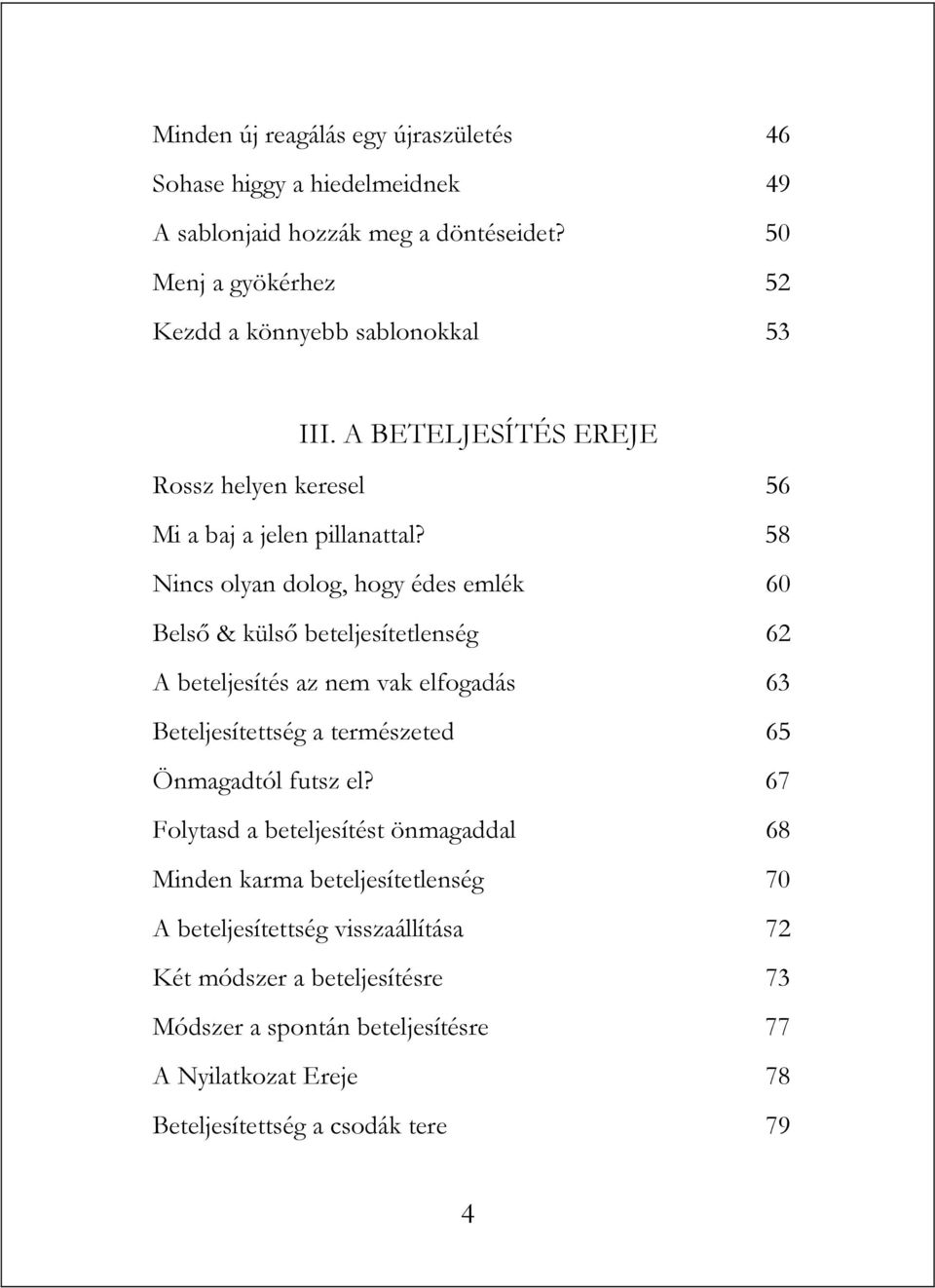 58 Nincs olyan dolog, hogy édes emlék 60 Belső & külső beteljesítetlenség 62 A beteljesítés az nem vak elfogadás 63 Beteljesítettség a természeted 65 Önmagadtól