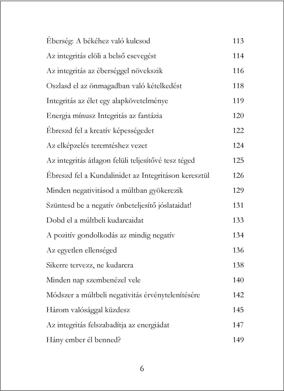 Ébreszd fel a Kundalinidet az Integritáson keresztül 126 Minden negativitásod a múltban gyökerezik 129 Szüntesd be a negatív önbeteljesítő jóslataidat!