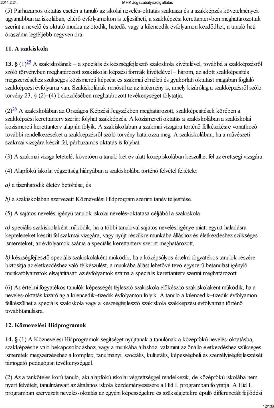 (1) 25 A szakiskolának a speciális és készségfejlesztő szakiskola kivételével, továbbá a szakképzésről szóló törvényben meghatározott szakiskolai képzési formák kivételével három, az adott