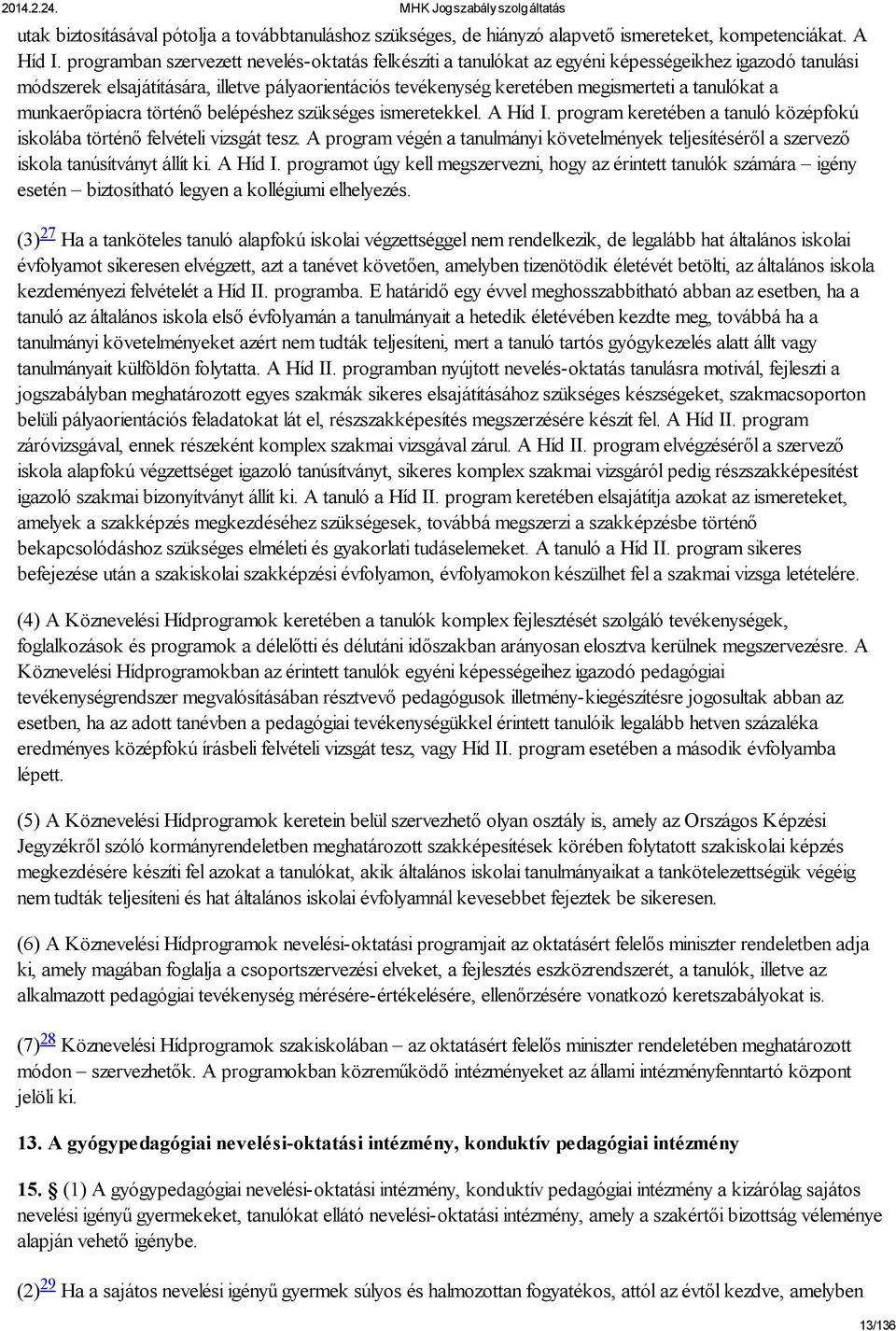 tanulókat a munkaerőpiacra történő belépéshez szükséges ismeretekkel. A Híd I. program keretében a tanuló középfokú iskolába történő felvételi vizsgát tesz.