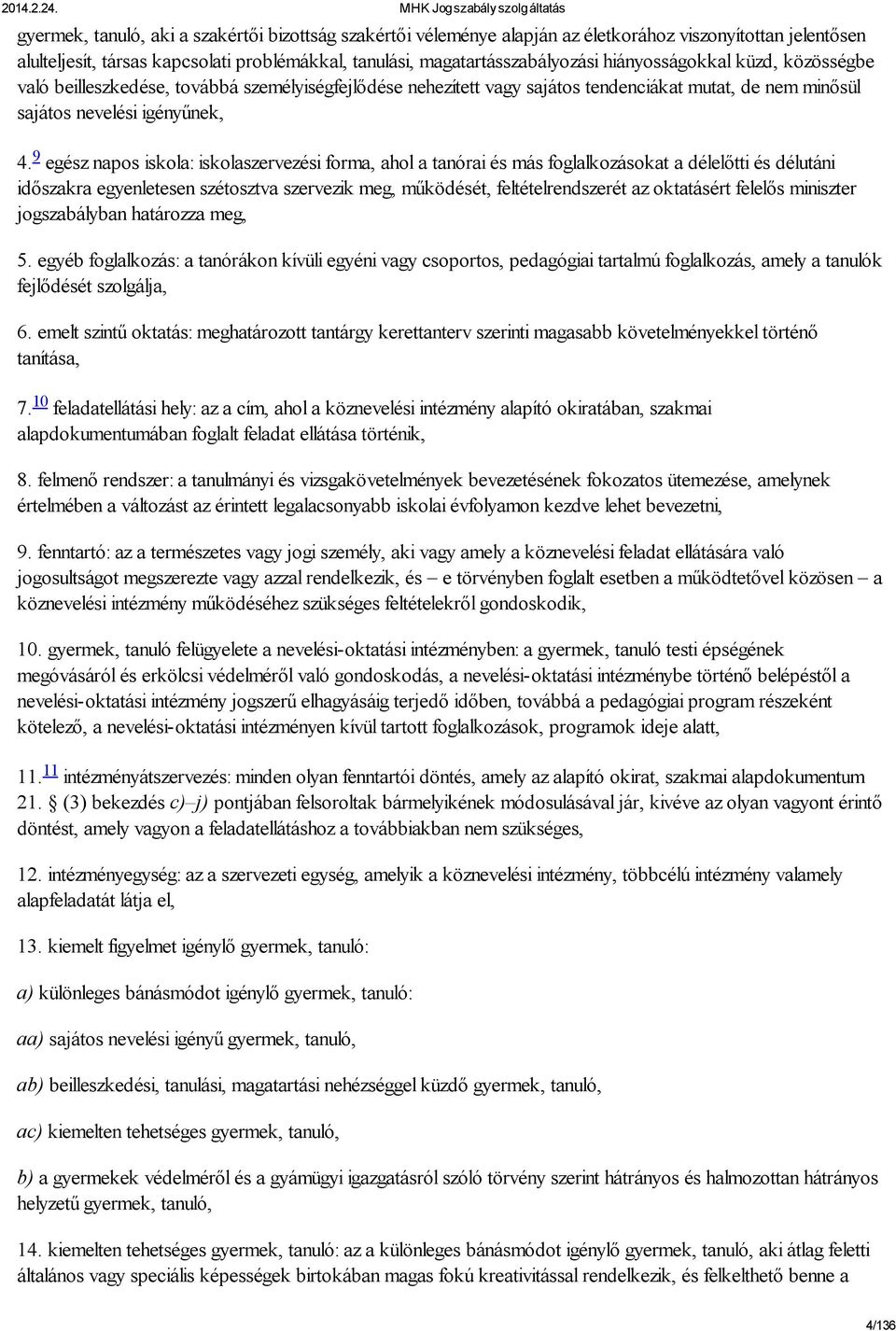 9 egész napos iskola: iskolaszervezési forma, ahol a tanórai és más foglalkozásokat a délelőtti és délutáni időszakra egyenletesen szétosztva szervezik meg, működését, feltételrendszerét az