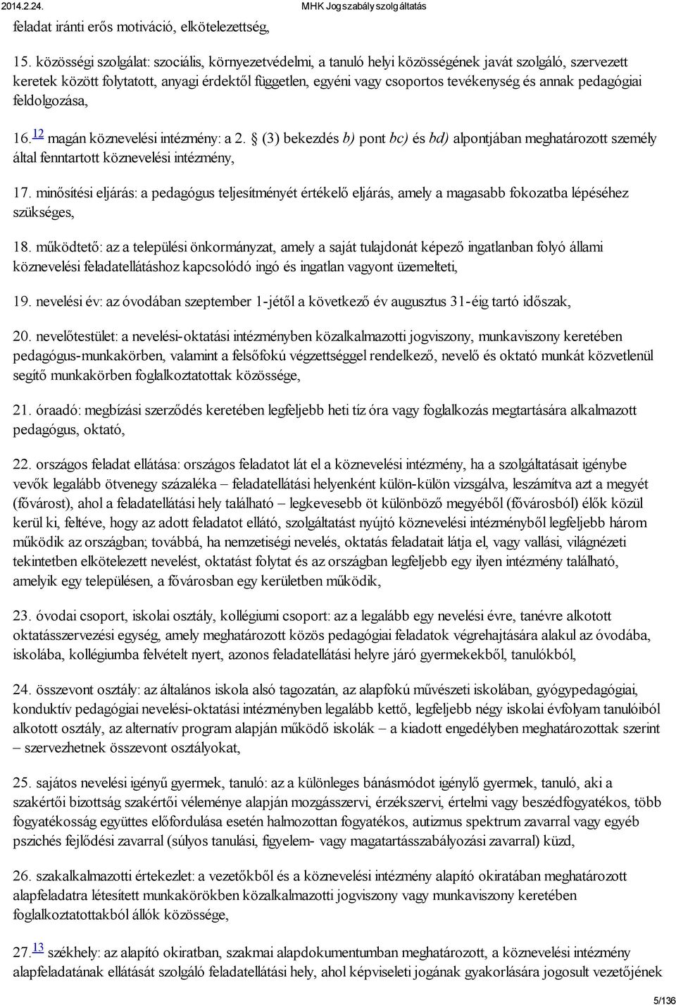 annak pedagógiai feldolgozása, 16. 12 magán köznevelési intézmény: a 2. (3) bekezdés b) pont bc) és bd) alpontjában meghatározott személy által fenntartott köznevelési intézmény, 17.