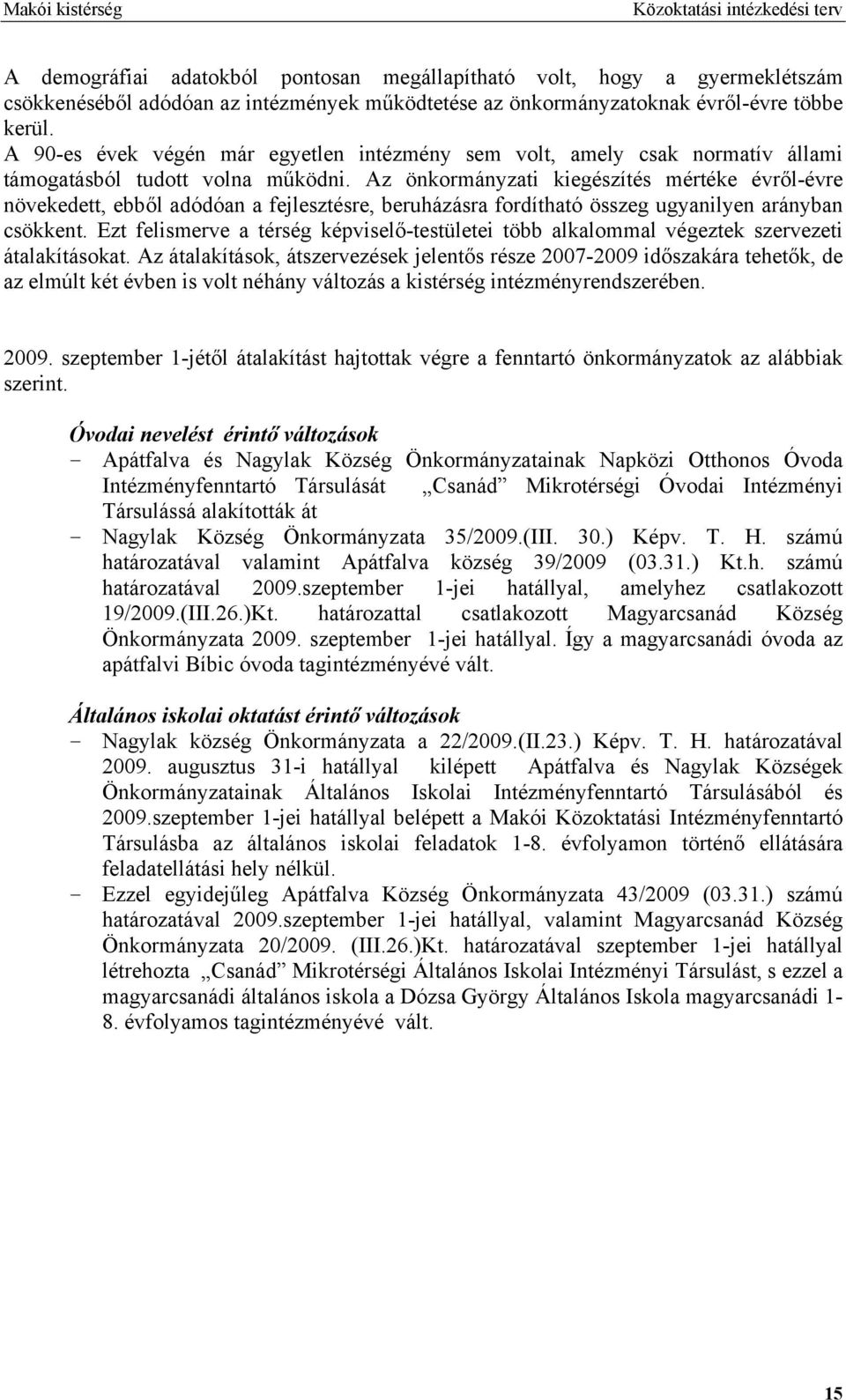 Az önkormányzati kiegészítés mértéke évről-évre növekedett, ebből adódóan a fejlesztésre, beruházásra fordítható összeg ugyanilyen arányban csökkent.