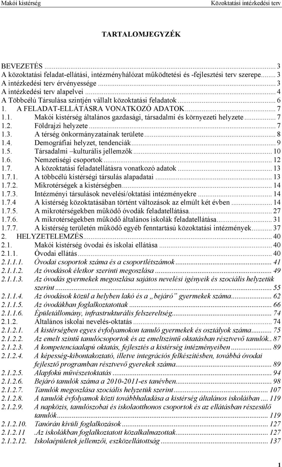 Földrajzi helyzete... 7 1.3. A térség önkormányzatainak területe... 8 1.4. Demográfiai helyzet, tendenciák... 9 1.5. Társadalmi kulturális jellemzők... 10 1.6. Nemzetiségi csoportok... 12 1.7. A közoktatási feladatellátásra vonatkozó adatok.