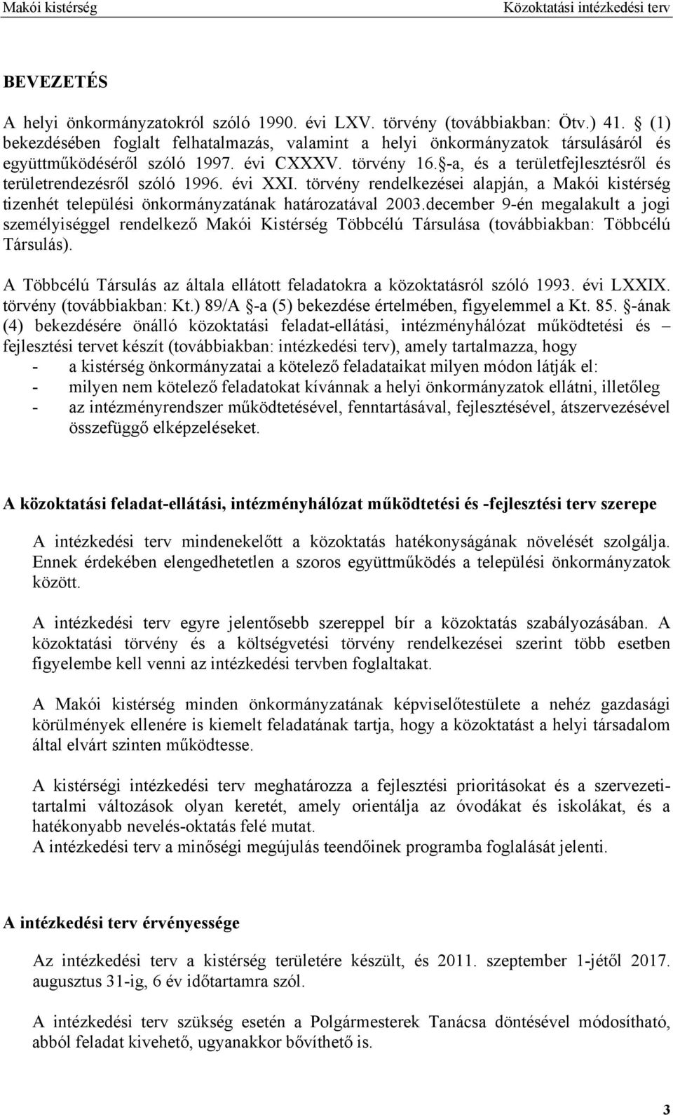 -a, és a területfejlesztésről és területrendezésről szóló 1996. évi XXI. törvény rendelkezései alapján, a Makói kistérség tizenhét települési önkormányzatának határozatával 2003.