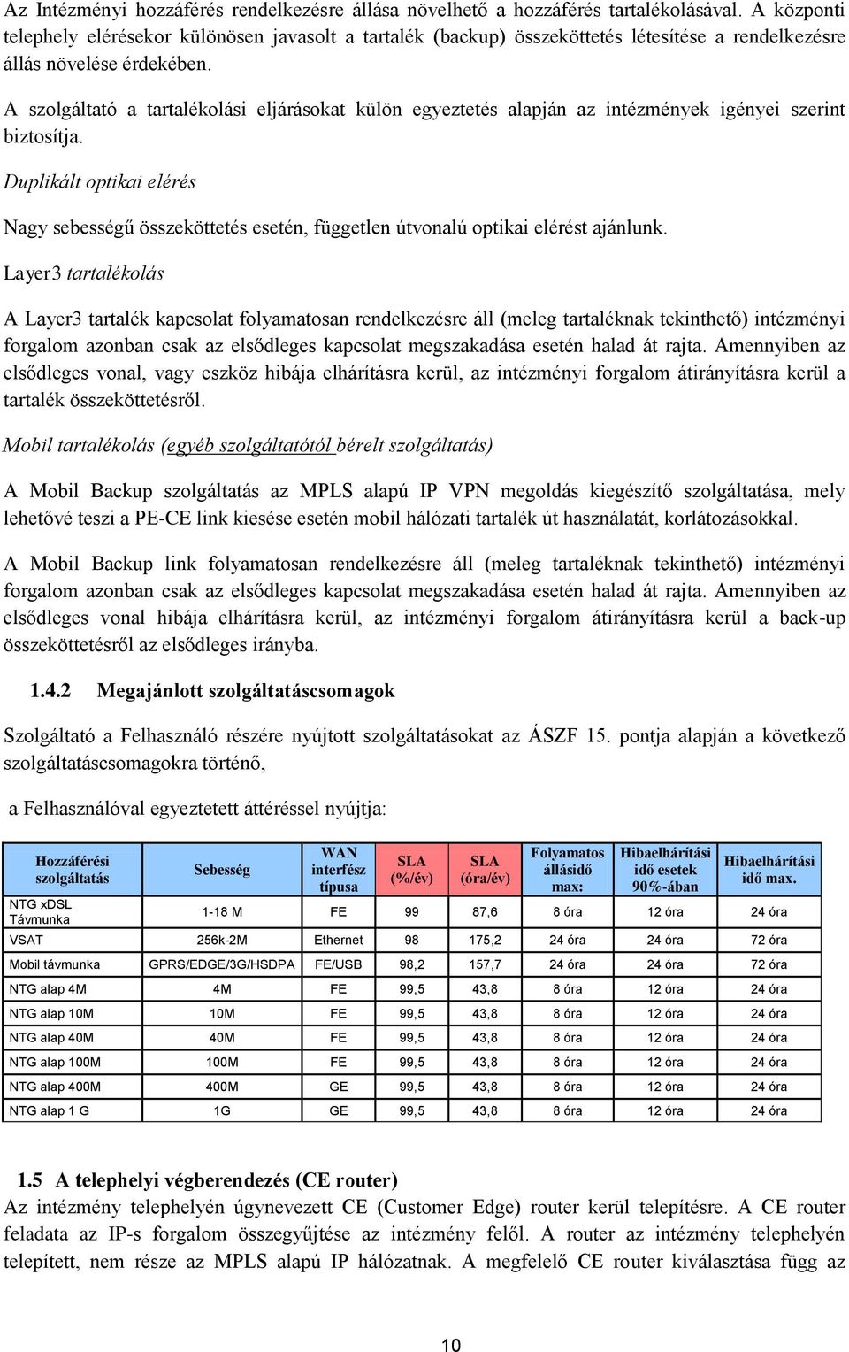 A szolgáltató a tartalékolási eljárásokat külön egyeztetés alapján az intézmények igényei szerint biztosítja.