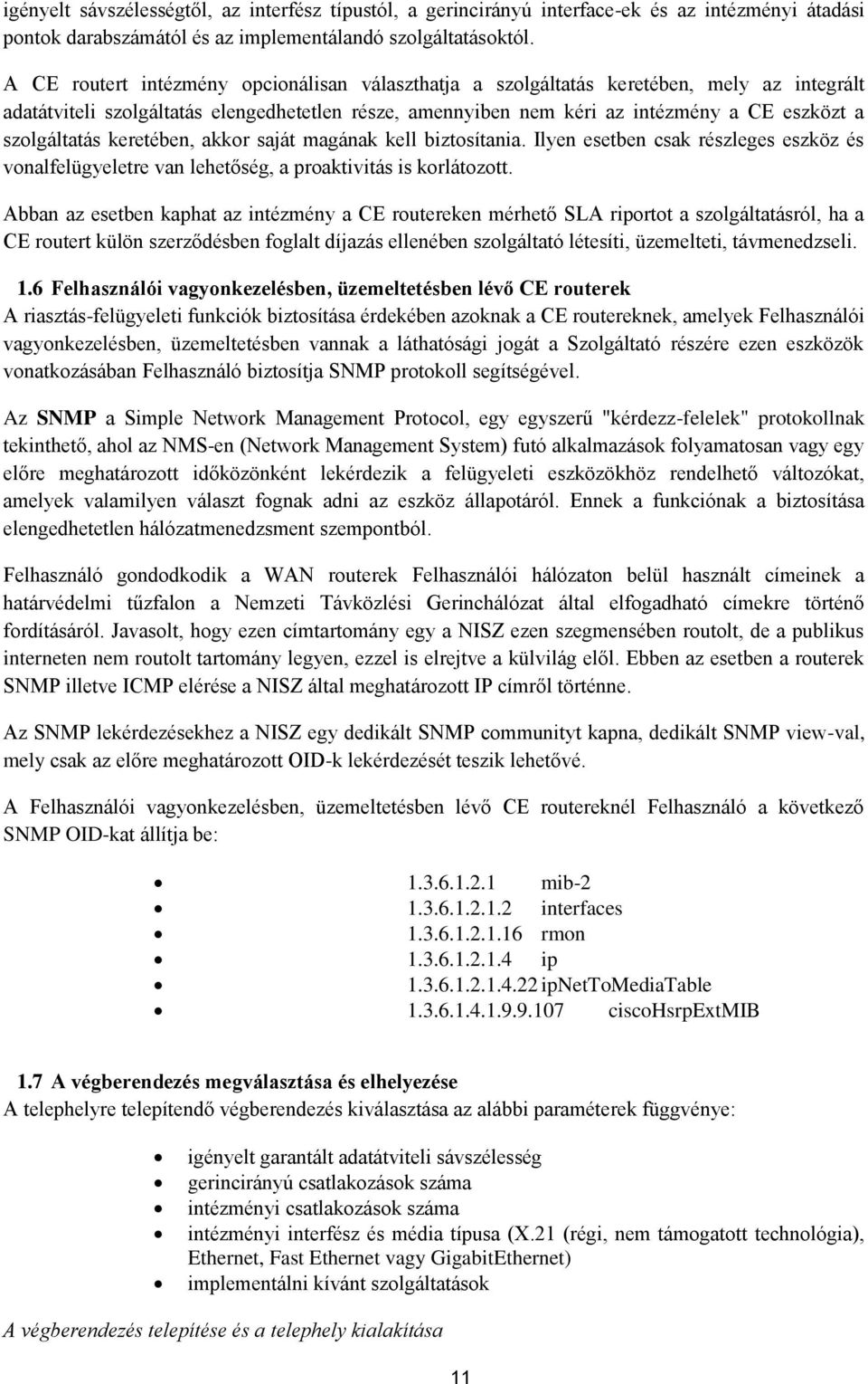 szolgáltatás keretében, akkor saját magának kell biztosítania. Ilyen esetben csak részleges eszköz és vonalfelügyeletre van lehetőség, a proaktivitás is korlátozott.