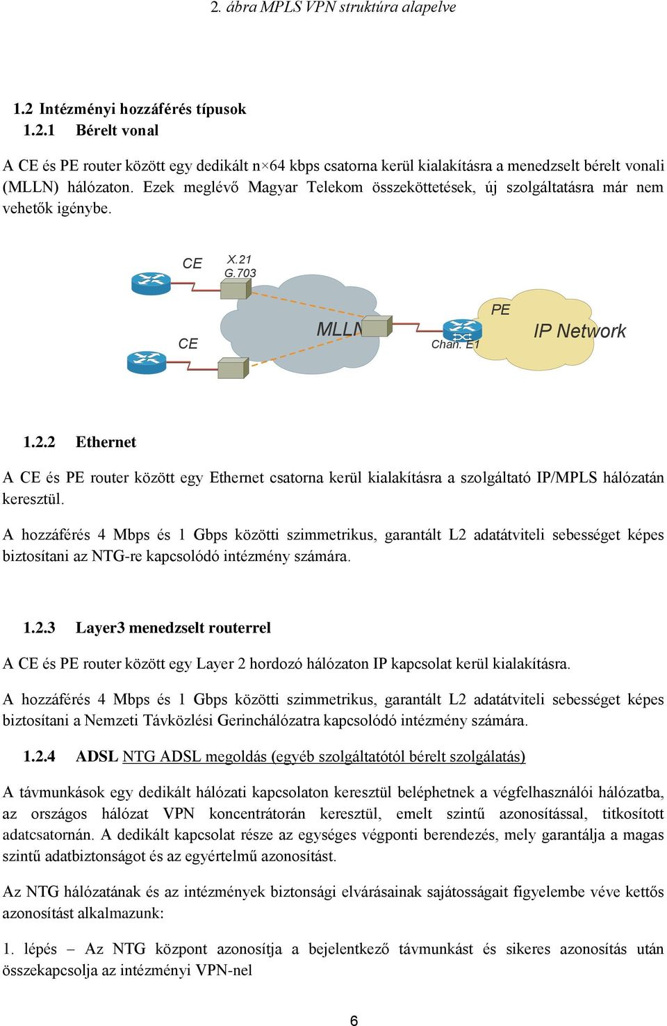 G.703 CE MLLN Chan. E1 PE IP Network 1.2.2 Ethernet A CE és PE router között egy Ethernet csatorna kerül kialakításra a szolgáltató IP/MPLS hálózatán keresztül.