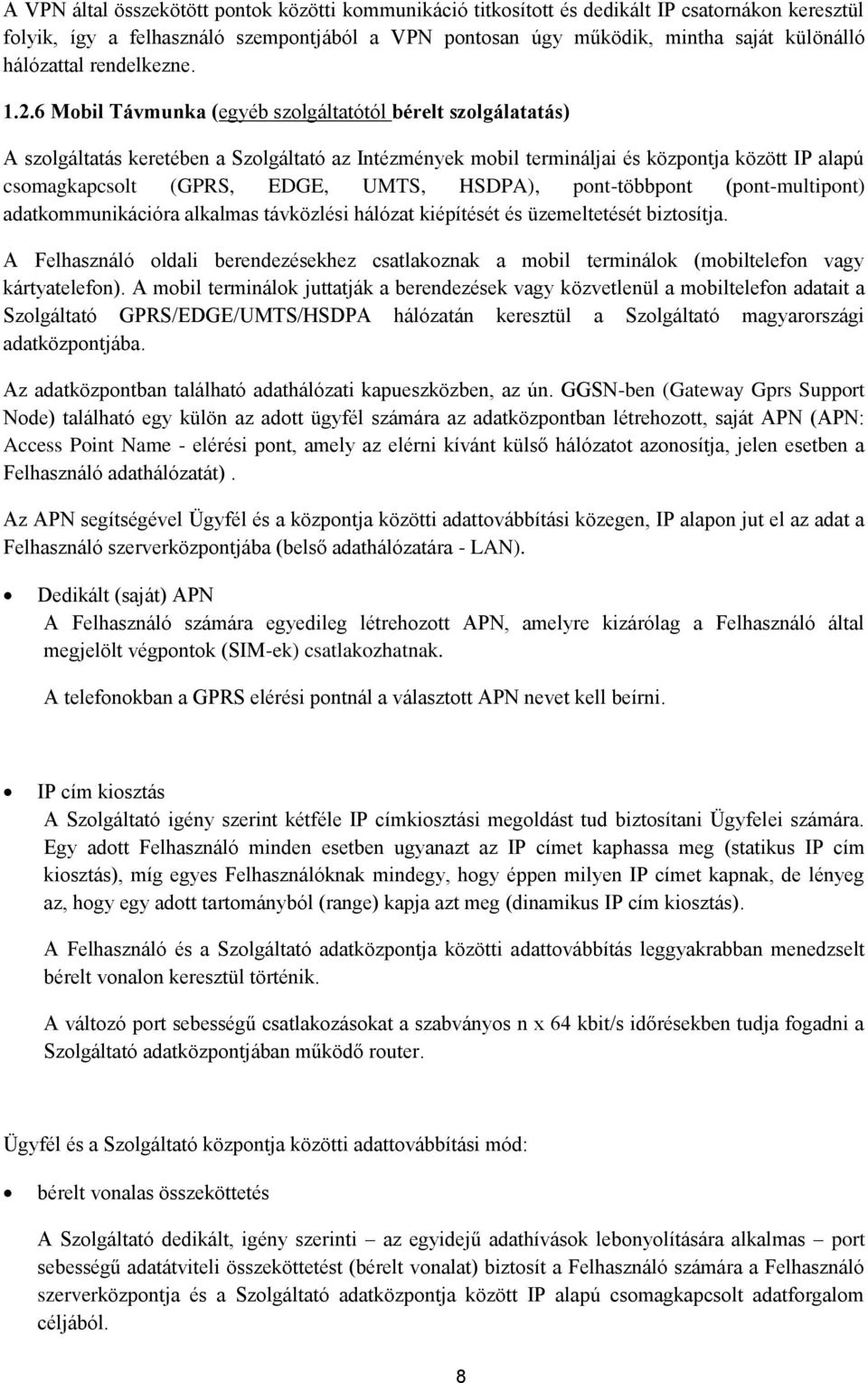 6 Mobil Távmunka (egyéb szolgáltatótól bérelt szolgálatatás) A szolgáltatás keretében a Szolgáltató az Intézmények mobil termináljai és központja között IP alapú csomagkapcsolt (GPRS, EDGE, UMTS,