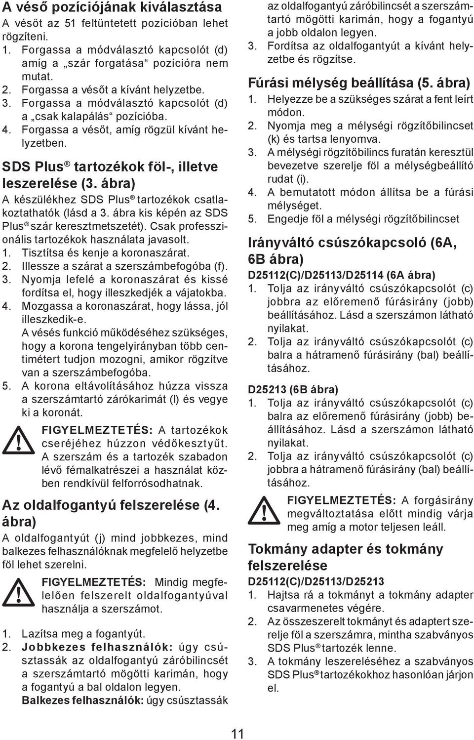 SDS Plus tartozékok föl-, illetve leszerelése (3. ábra) A készülékhez SDS Plus tartozékok csatlakoztathatók (lásd a 3. ábra kis képén az SDS Plus szár keresztmetszetét).
