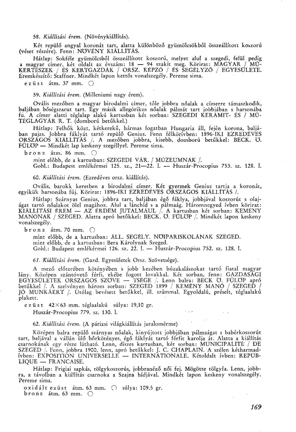 KÉPZÓ / ÉS SEGÉLYZŐ / EGYESÜLETE. Éremkészítő: Staffner. Mindkét lapon kettős vonalszegély. Pereme sima. ezüst átm. 37 mm. О 59. Kiállítási érem. (Milleniumi nagy érem).