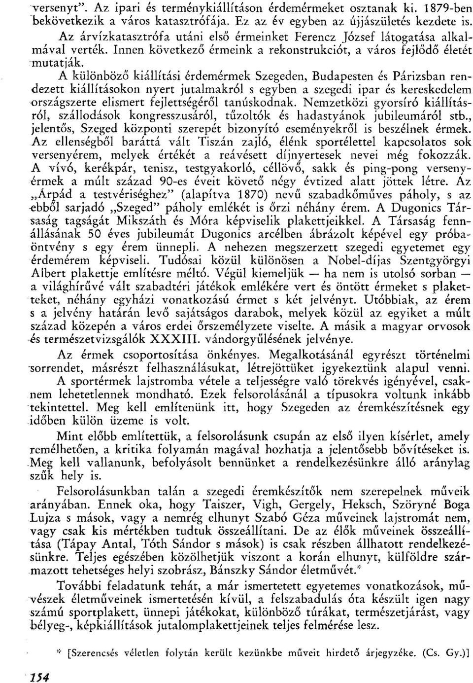 A különböző kiállítási érdemérmek Szegeden, Budapesten és Párizsban rendezett kiállításokon nyert jutalmakról s egyben a szegedi ipar és kereskedelem országszerte elismert fejlettségéről tanúskodnak.