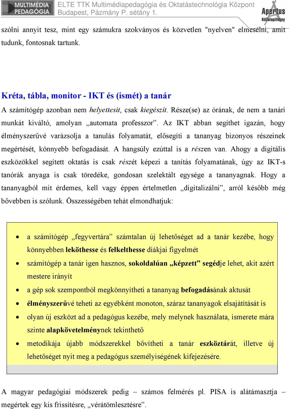 Az IKT abban segíthet igazán, hogy élményszerűvé varázsolja a tanulás folyamatát, elősegíti a tananyag bizonyos részeinek megértését, könnyebb befogadását. A hangsúly ezúttal is a részen van.