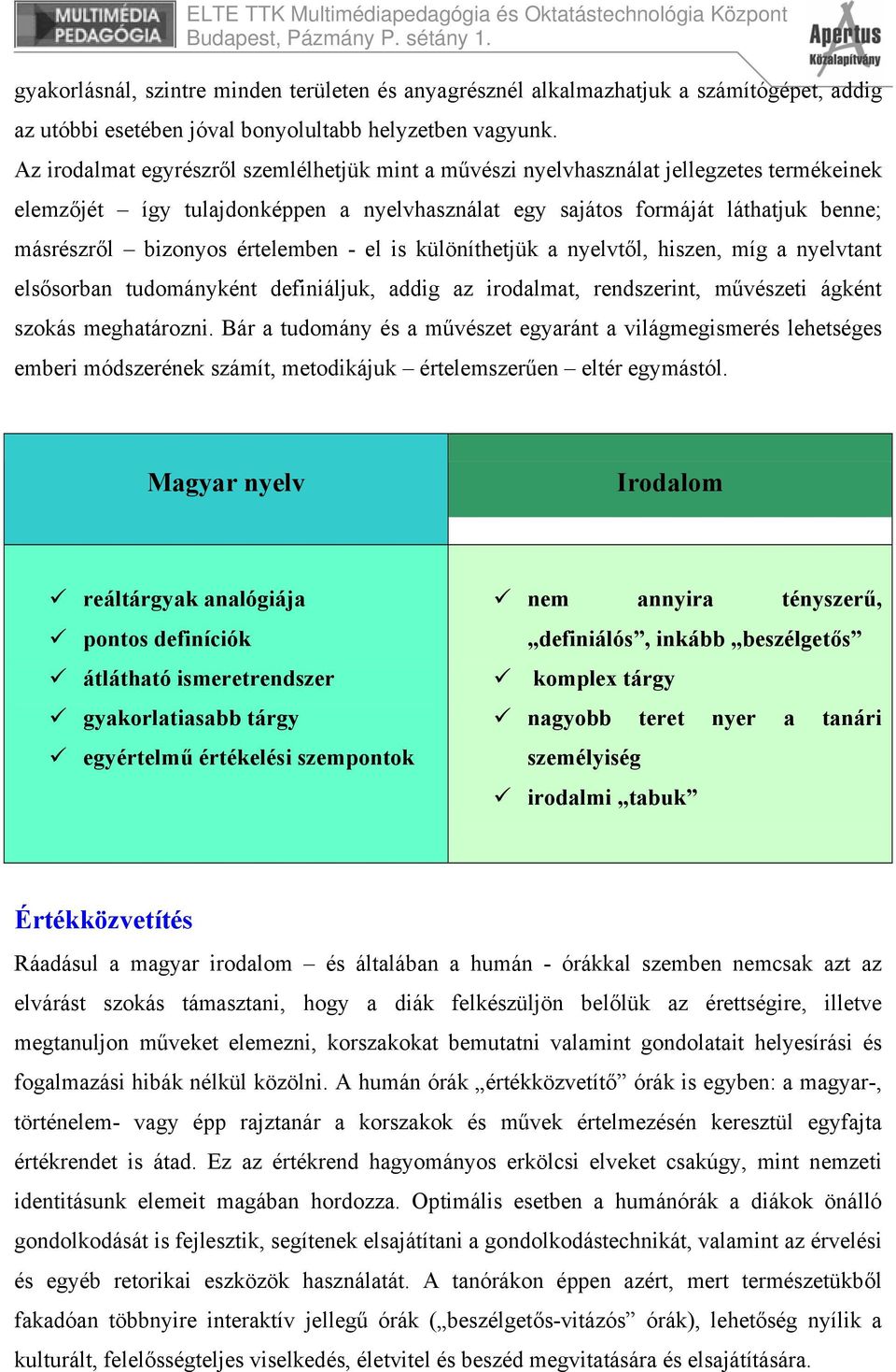 értelemben - el is különíthetjük a nyelvtől, hiszen, míg a nyelvtant elsősorban tudományként definiáljuk, addig az irodalmat, rendszerint, művészeti ágként szokás meghatározni.