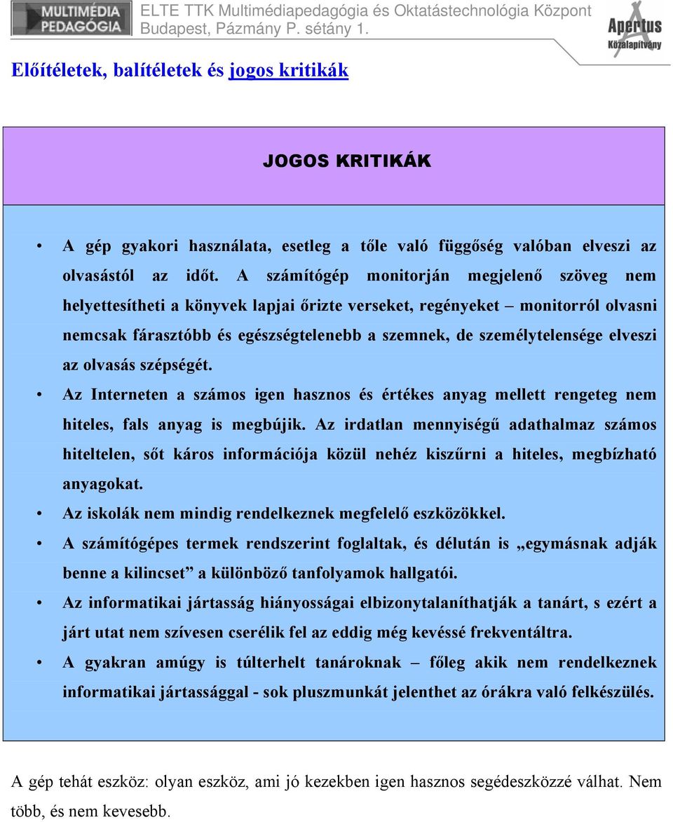 elveszi az olvasás szépségét. Az Interneten a számos igen hasznos és értékes anyag mellett rengeteg nem hiteles, fals anyag is megbújik.