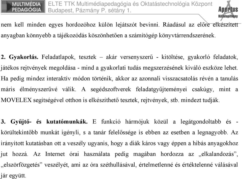 Ha pedig mindez interaktív módon történik, akkor az azonnali visszacsatolás révén a tanulás máris élményszerűvé válik.