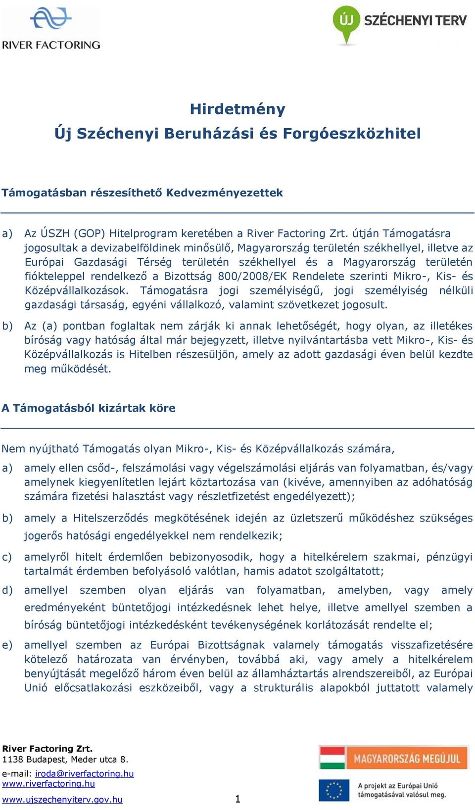 Kis- és Középvállalkozások. Támogatásra jogi személyiségű, jogi személyiség nélküli gazdasági társaság, egyéni vállalkozó, valamint szövetkezet jogosult.