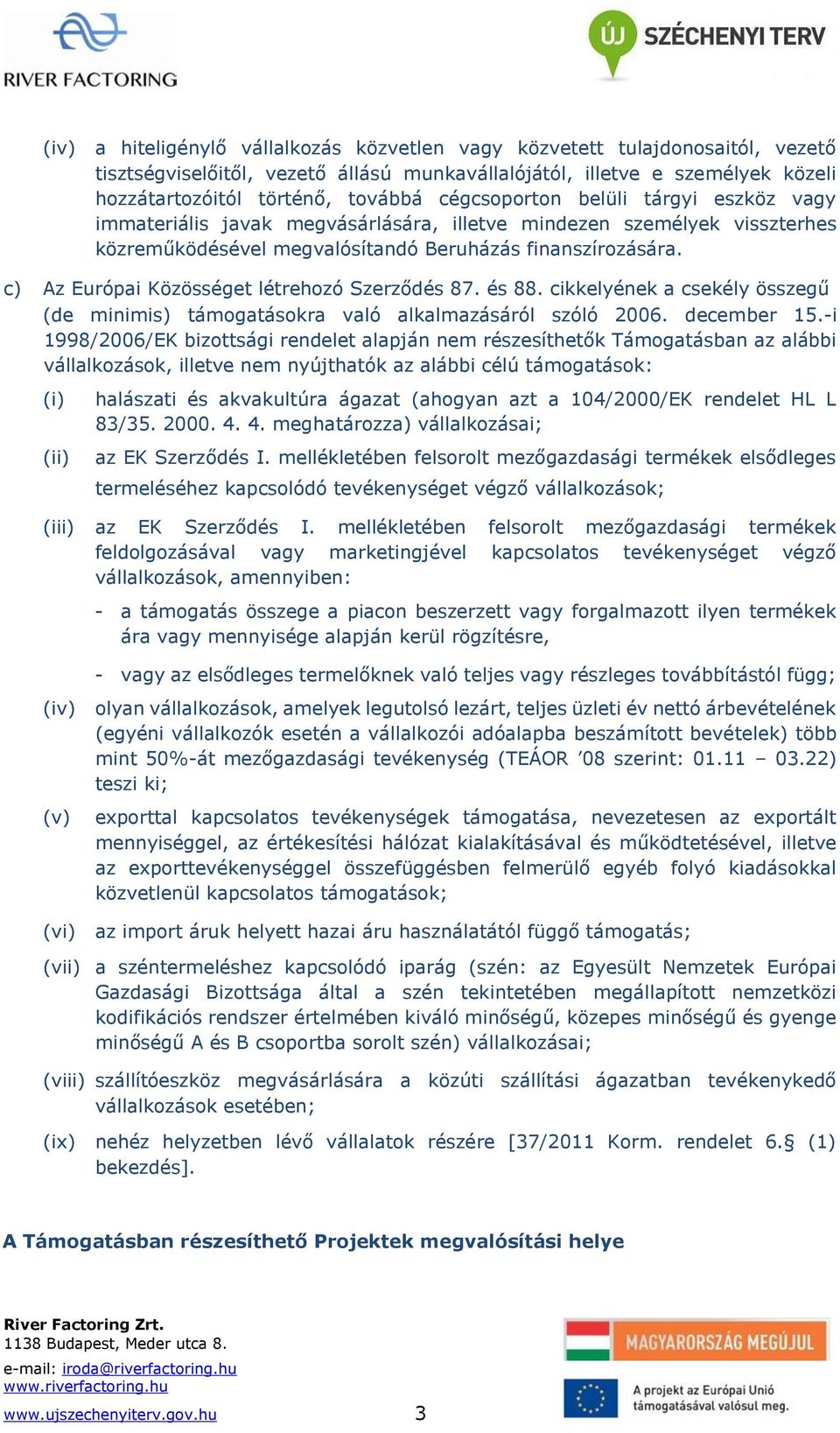 c) Az Európai Közösséget létrehozó Szerződés 87. és 88. cikkelyének a csekély összegű (de minimis) támogatásokra való alkalmazásáról szóló 2006. december 15.