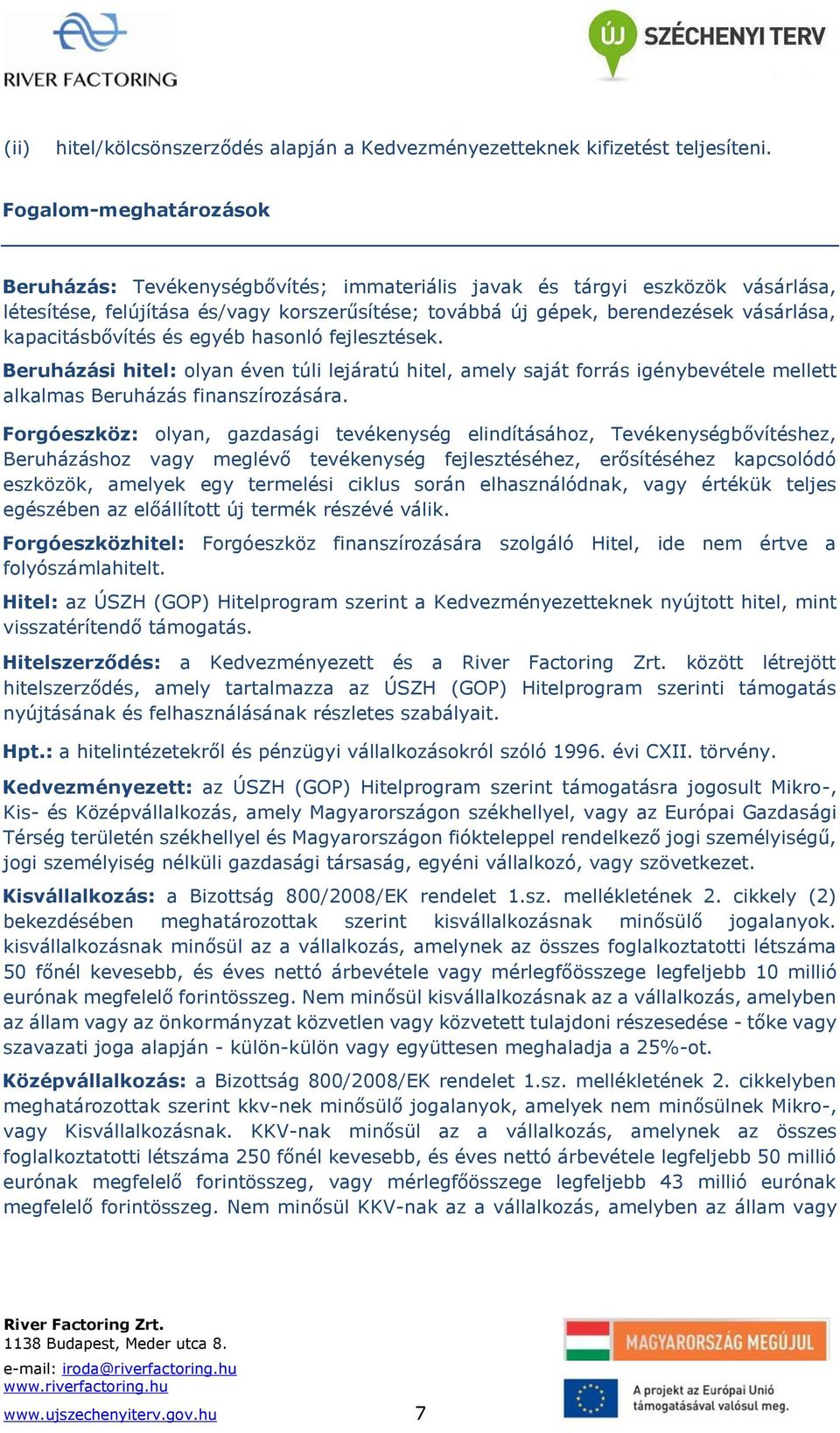 kapacitásbővítés és egyéb hasonló fejlesztések. Beruházási hitel: olyan éven túli lejáratú hitel, amely saját forrás igénybevétele mellett alkalmas Beruházás finanszírozására.